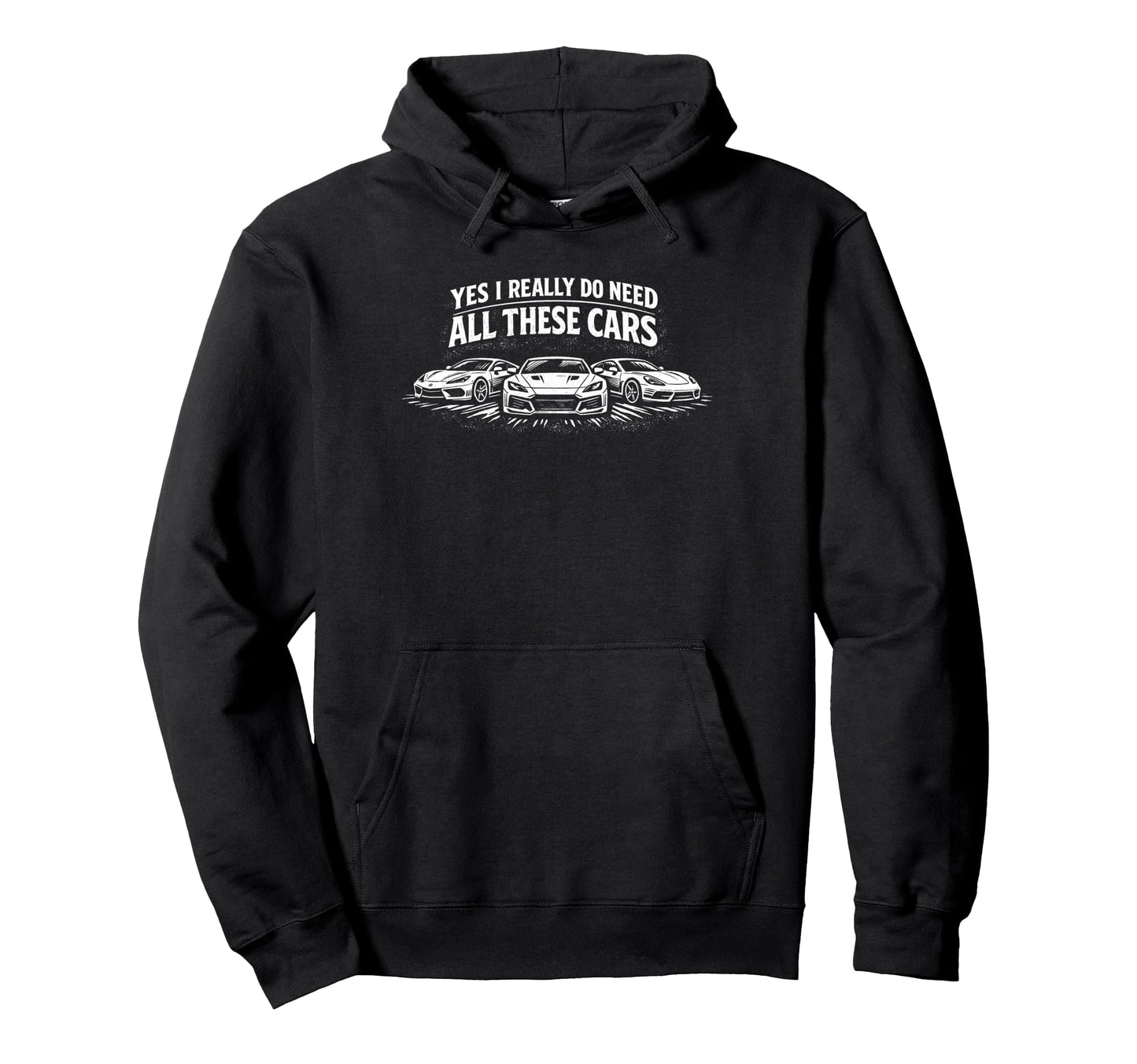 Yes I Really Do Need All These Cars Funny Hoodie - Trendy Graphic Unisex - T-Shirt, Sweatshirt, Hoodie