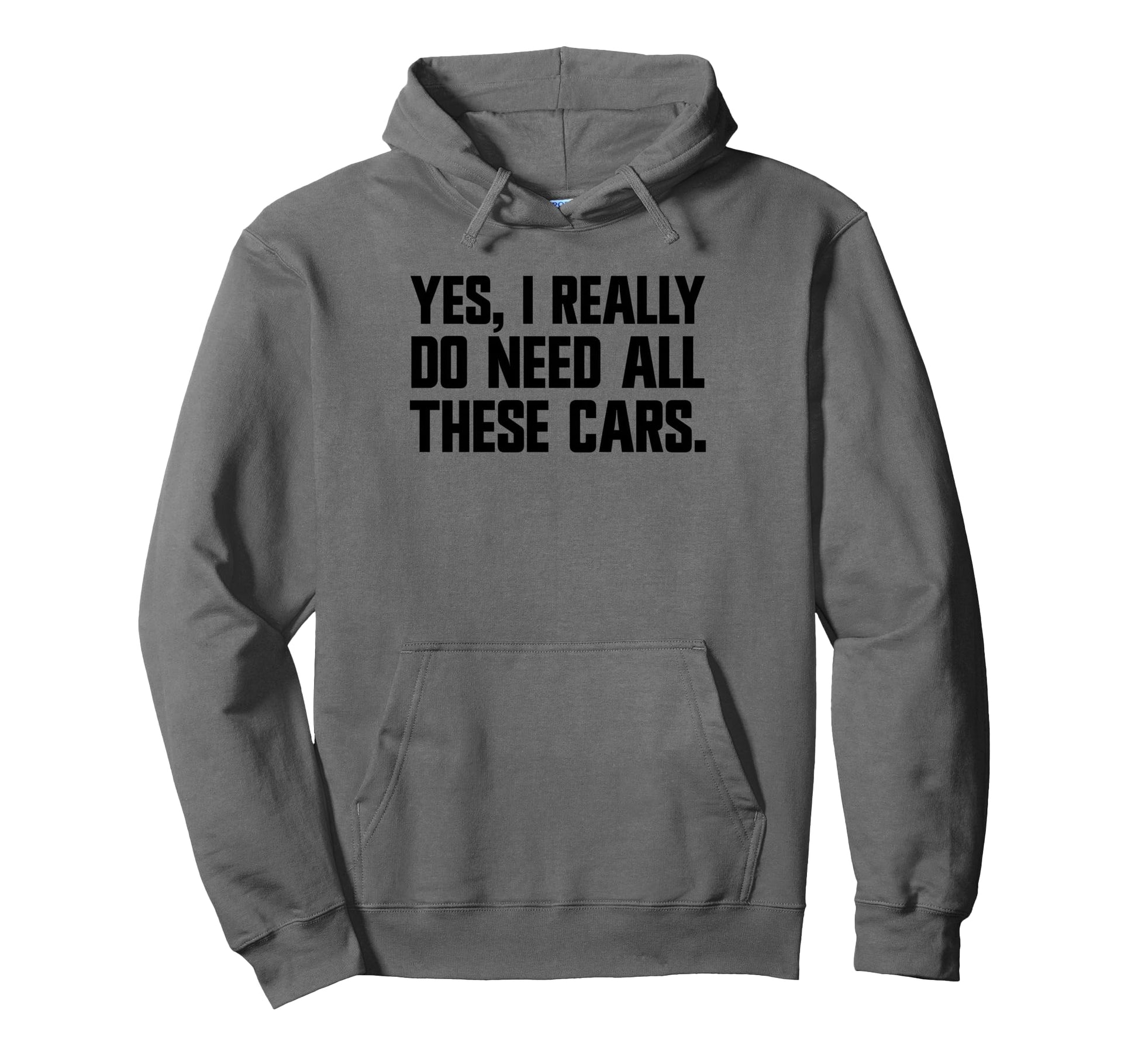 Yes I Really Do Need All These Cars Funny Hoodie - Unique Graphic Unisex - T-Shirt, Sweatshirt, Hoodie