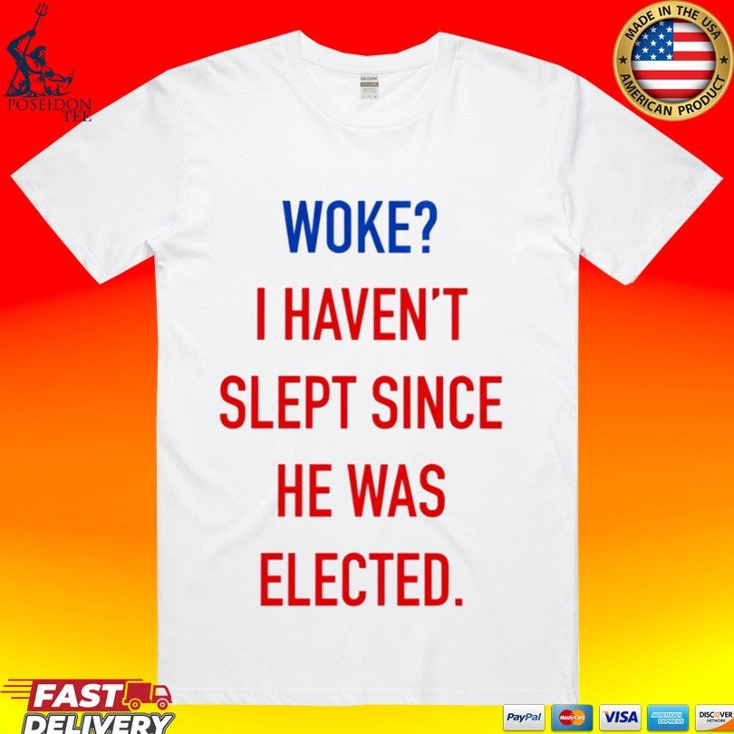 Woke I Haven't Slept Since He Was Elected - Adult & Kids T-Shirts, Sweatshirts & Hoodies apparel design preview 1