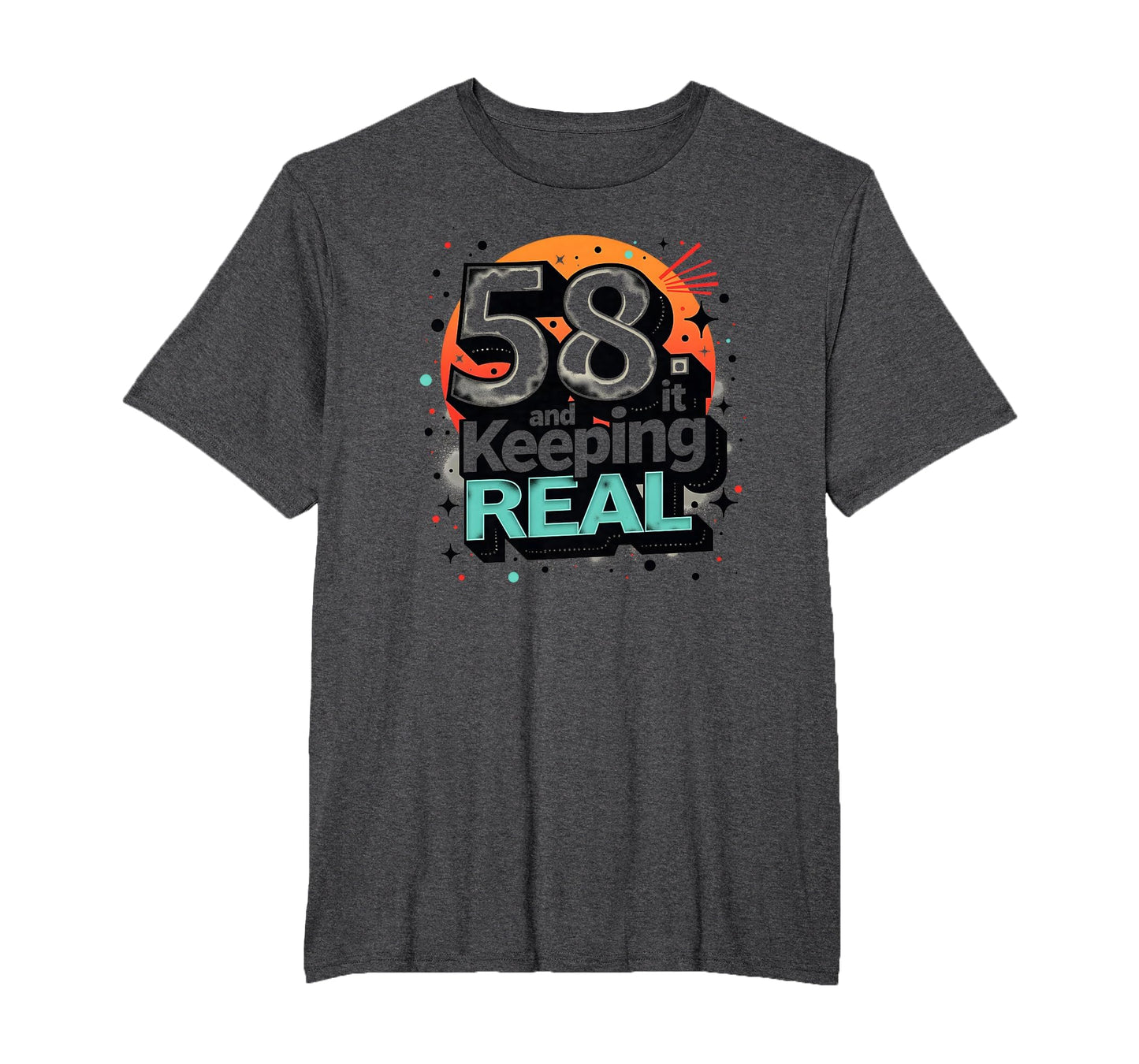 58 And Keeping It Real Birthday Gift T-Shirt - Graphic Print for Adults - T-Shirt, Sweatshirt, Hoodie