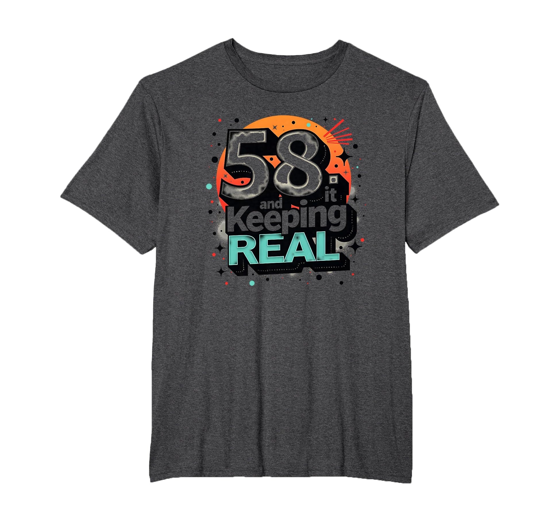 58 And Keeping It Real Birthday Gift T-Shirt - Graphic Print for Adults - T-Shirt, Sweatshirt, Hoodie