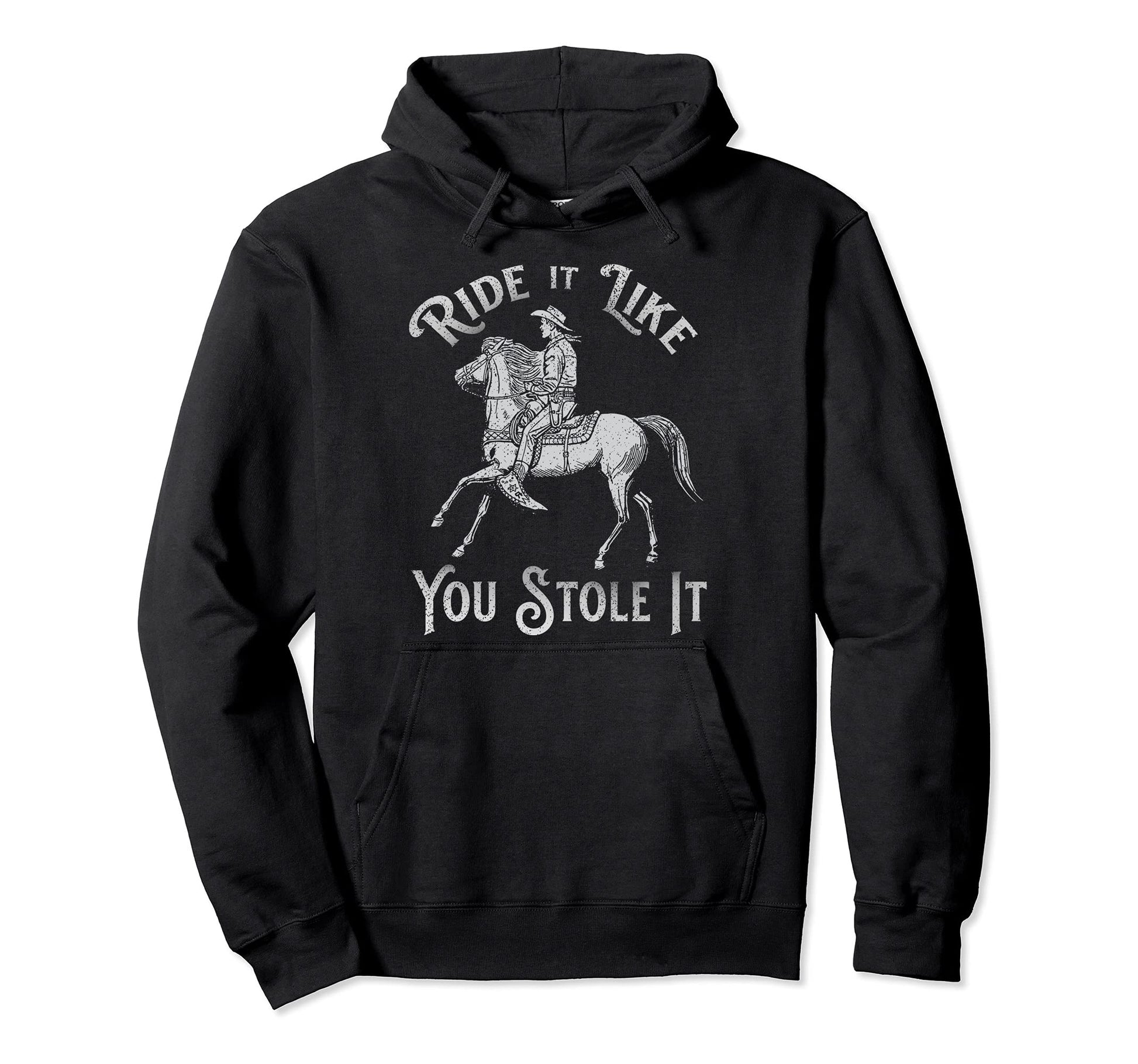 Ride Like You Stole It Horse Rodeo Cowboy Hoodie - Novelty Apparel Unisex - T-Shirt, Sweatshirt, Hoodie