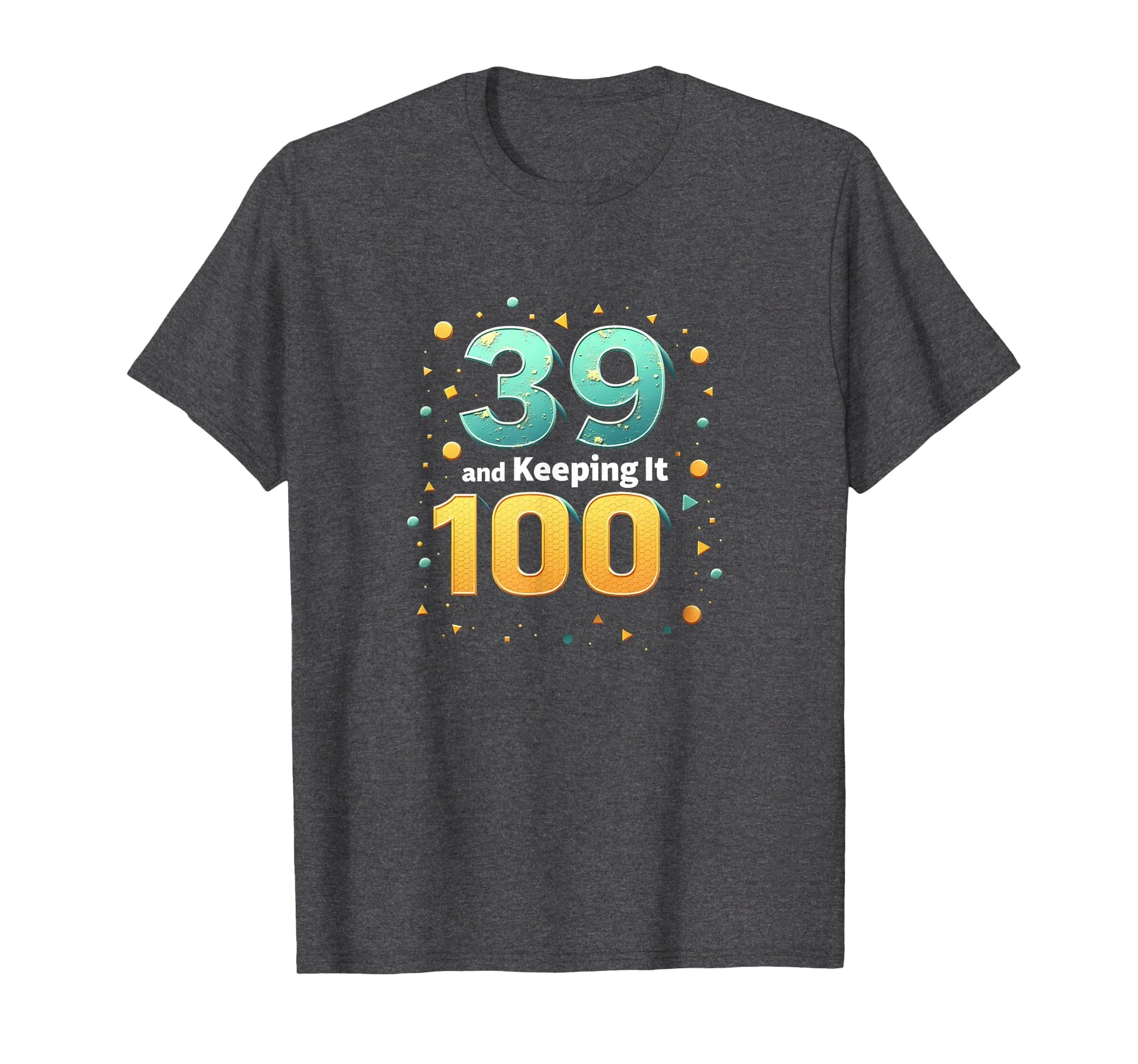 39 And Keeping It 100 Birthday Gift T-Shirt - Trendy Graphic Unisex - T-Shirt, Sweatshirt, Hoodie
