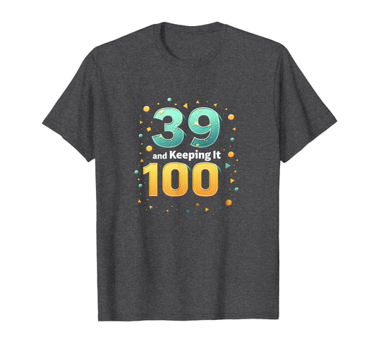 39 And Keeping It 100 Birthday Gift T-Shirt - Graphic Print Men Women - T-Shirt, Sweatshirt, Hoodie