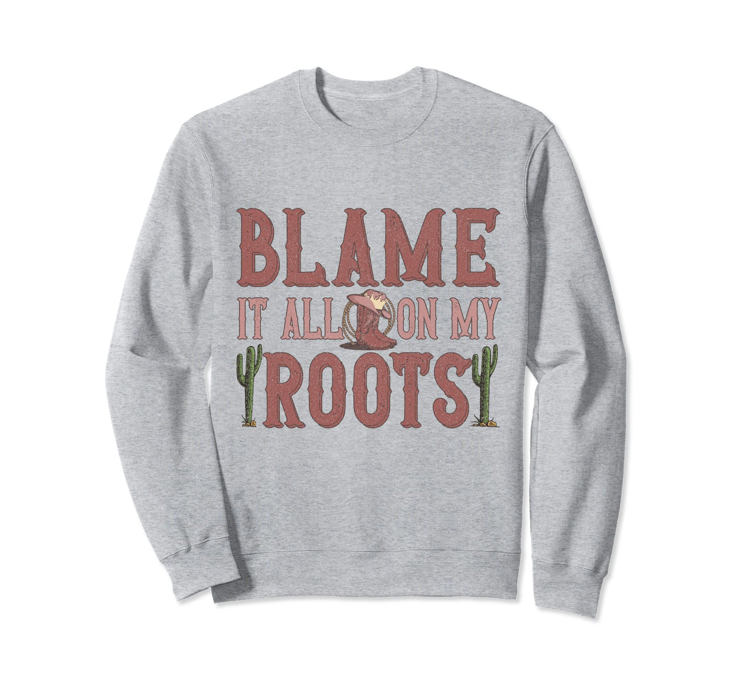 Blame It All My Roots Southern Sweatshirt - Casual Everyday Wear Men Women - T-Shirt, Sweatshirt, Hoodie