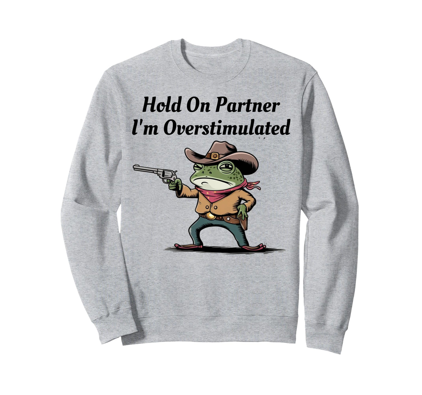 Hold Partner Im Overstimulated Sweatshirt - Trendy Graphic for Adults - T-Shirt, Sweatshirt, Hoodie