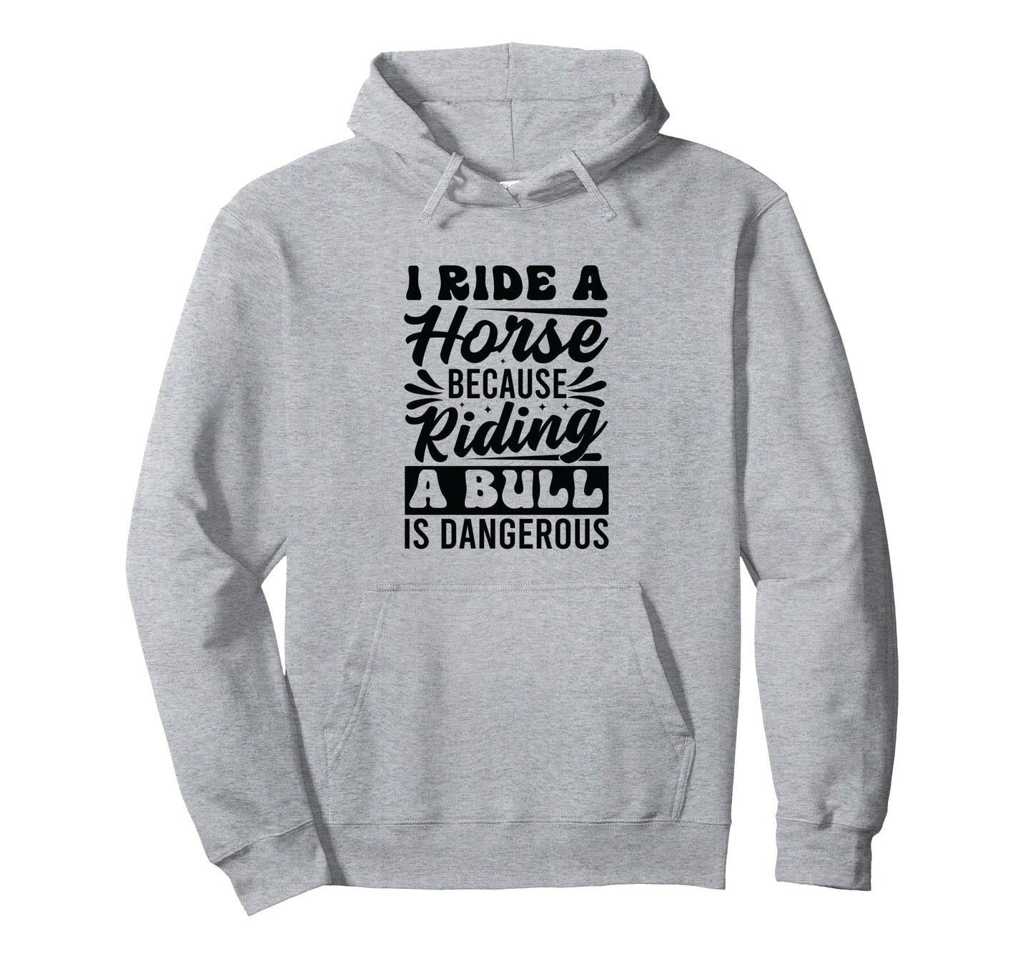 I Ride Horse Because Riding Bull Is Hoodie - Fun Novelty Design Men Women - T-Shirt, Sweatshirt, Hoodie