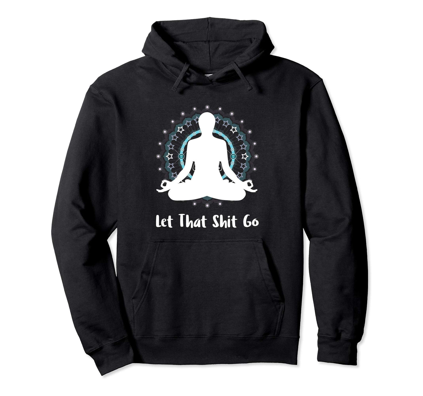 Let That Shit Go Namaste Zen Meditation Hoodie - Trendy Graphic Men Women - T-Shirt, Sweatshirt, Hoodie