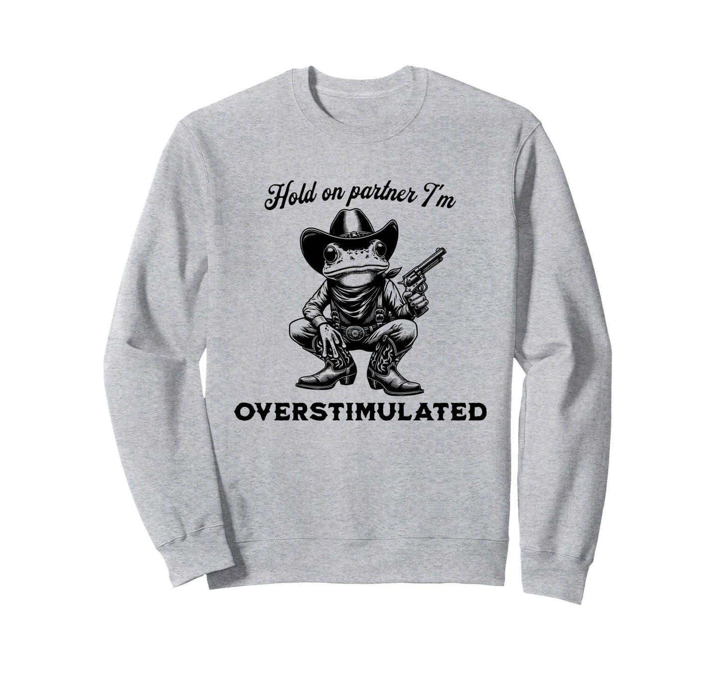 Hold Partner Im Overstimulated Funny Sweatshirt - Trendy Graphic Men Women - T-Shirt, Sweatshirt, Hoodie