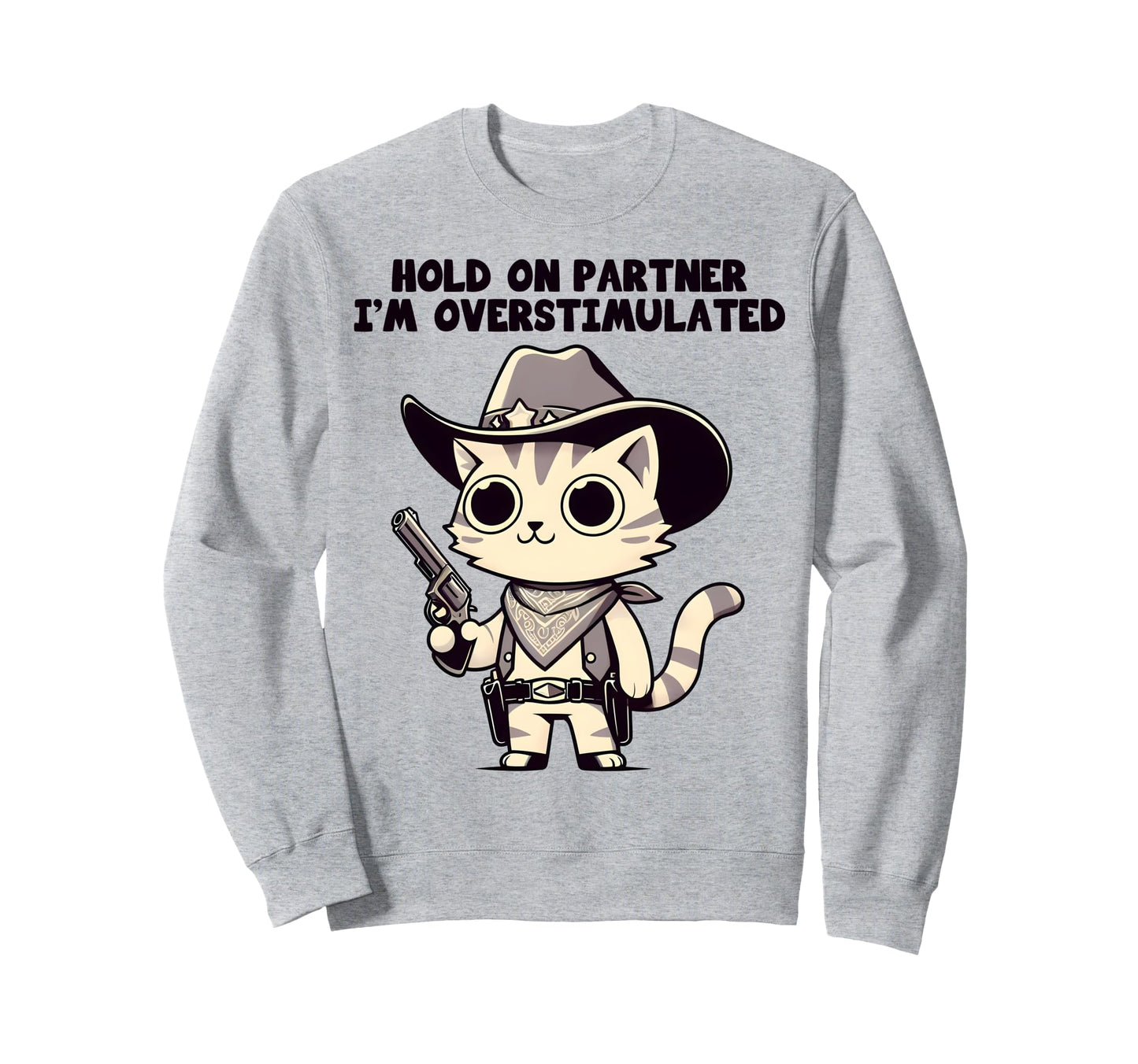 Hold Partner Im Overstimulated Western Sweatshirt - Graphic Print Unisex - T-Shirt, Sweatshirt, Hoodie