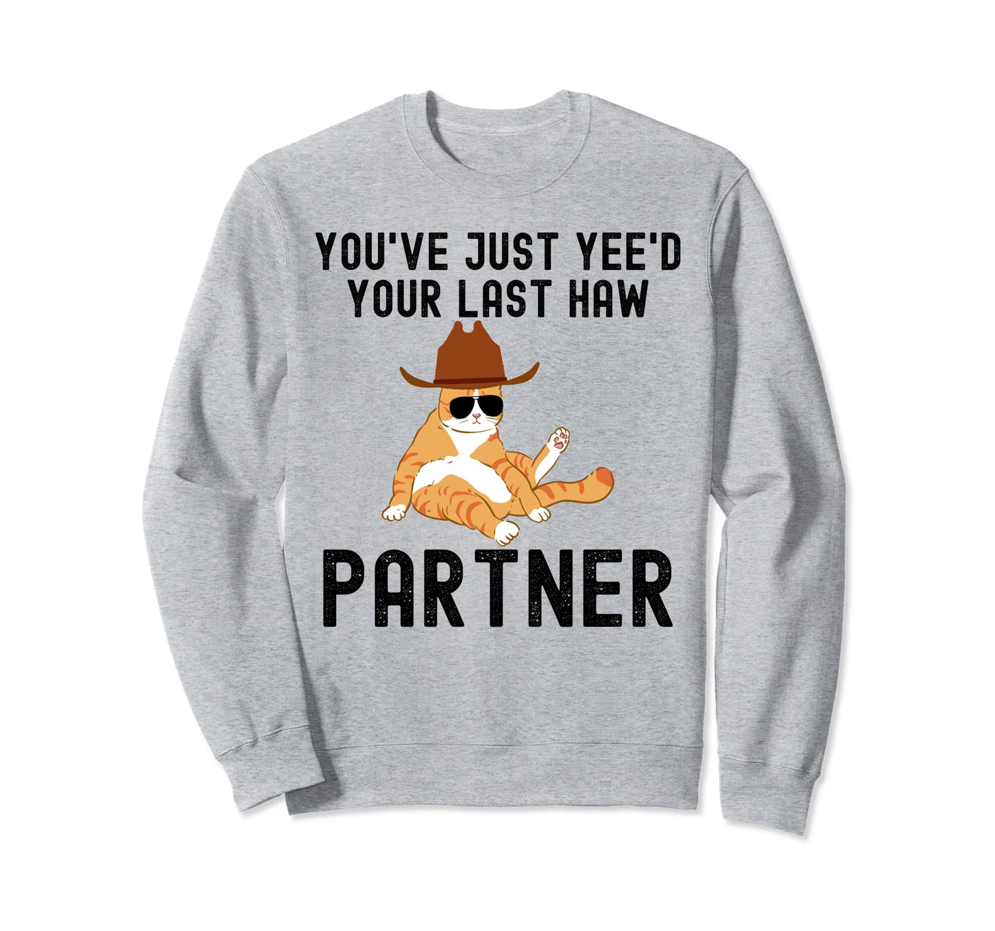 Youve Just Yeed Your Last Haw Sweatshirt - Graphic Print for Adults - T-Shirt, Sweatshirt, Hoodie