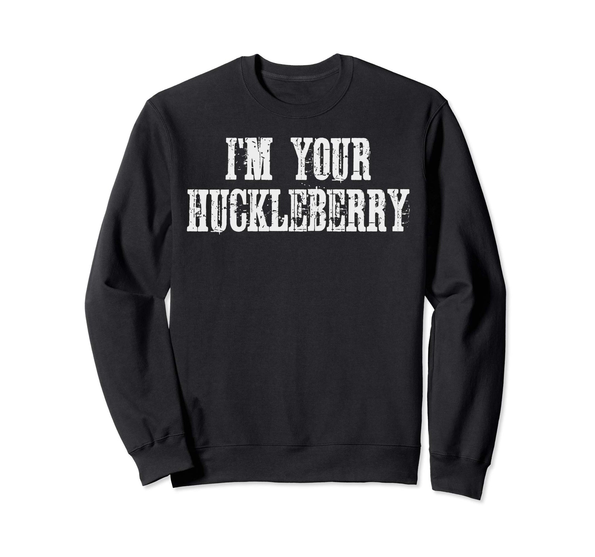 Im Your Huckleberry Funny Sweatshirt - Fun Novelty Design Men Women - T-Shirt, Sweatshirt, Hoodie