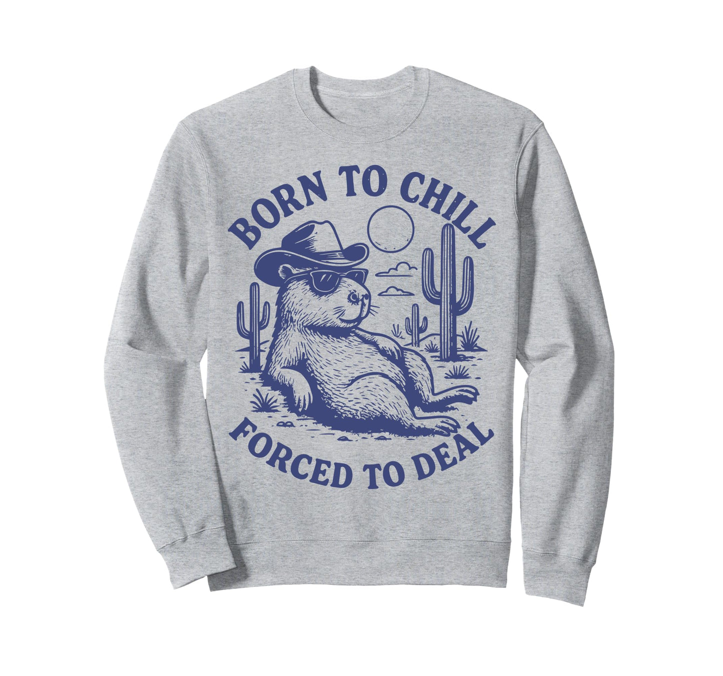 Born To Chill Forced To Deal Funny Sweatshirt - Trendy Graphic for Adults - T-Shirt, Sweatshirt, Hoodie
