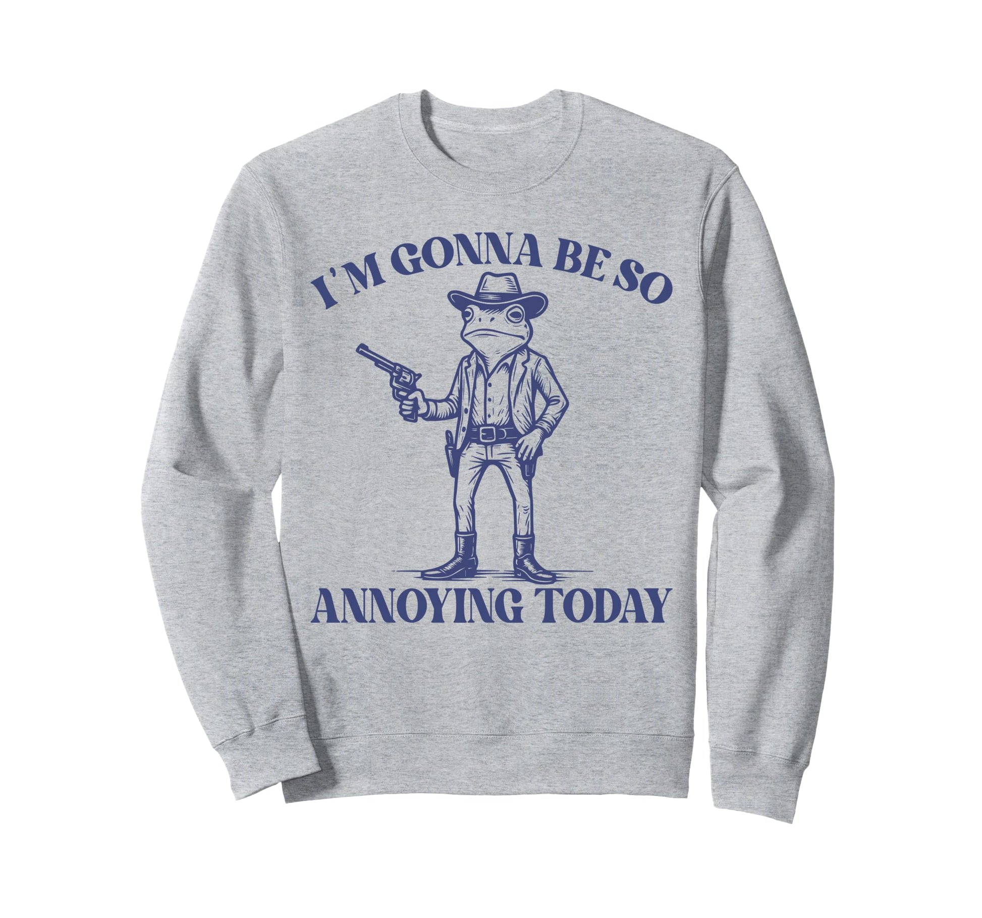 Im Gonna Be So Annoying Today Funny Sweatshirt - Novelty Apparel Unisex - T-Shirt, Sweatshirt, Hoodie