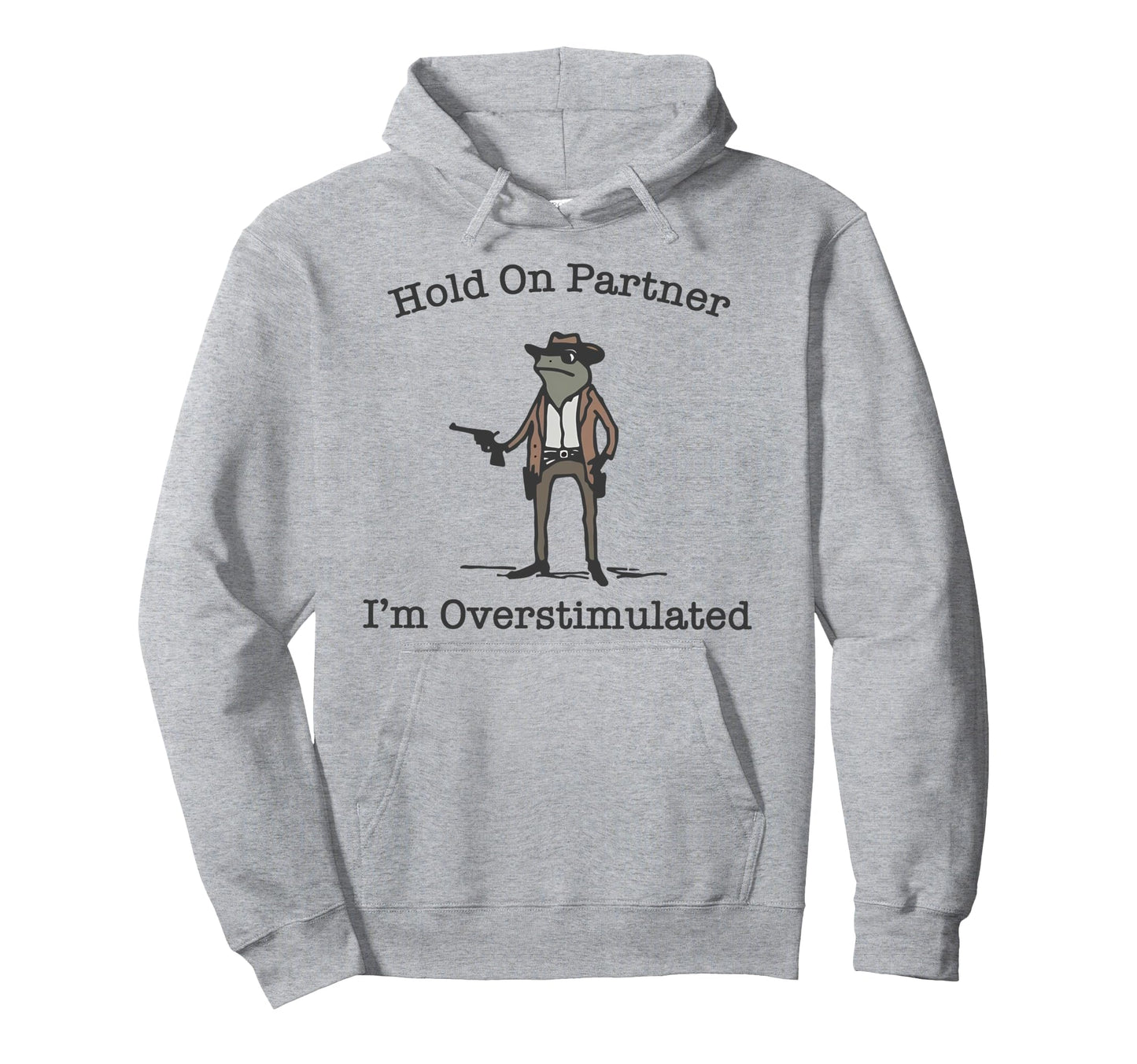 Hold Partner Im Overstimulated Cowboy Frog Hoodie - Novelty Apparel Unisex - T-Shirt, Sweatshirt, Hoodie