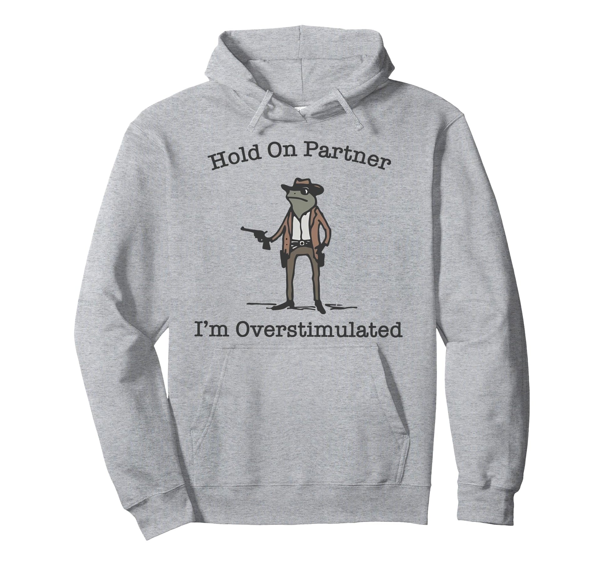 Hold Partner Im Overstimulated Cowboy Frog Hoodie - Novelty Apparel Unisex - T-Shirt, Sweatshirt, Hoodie
