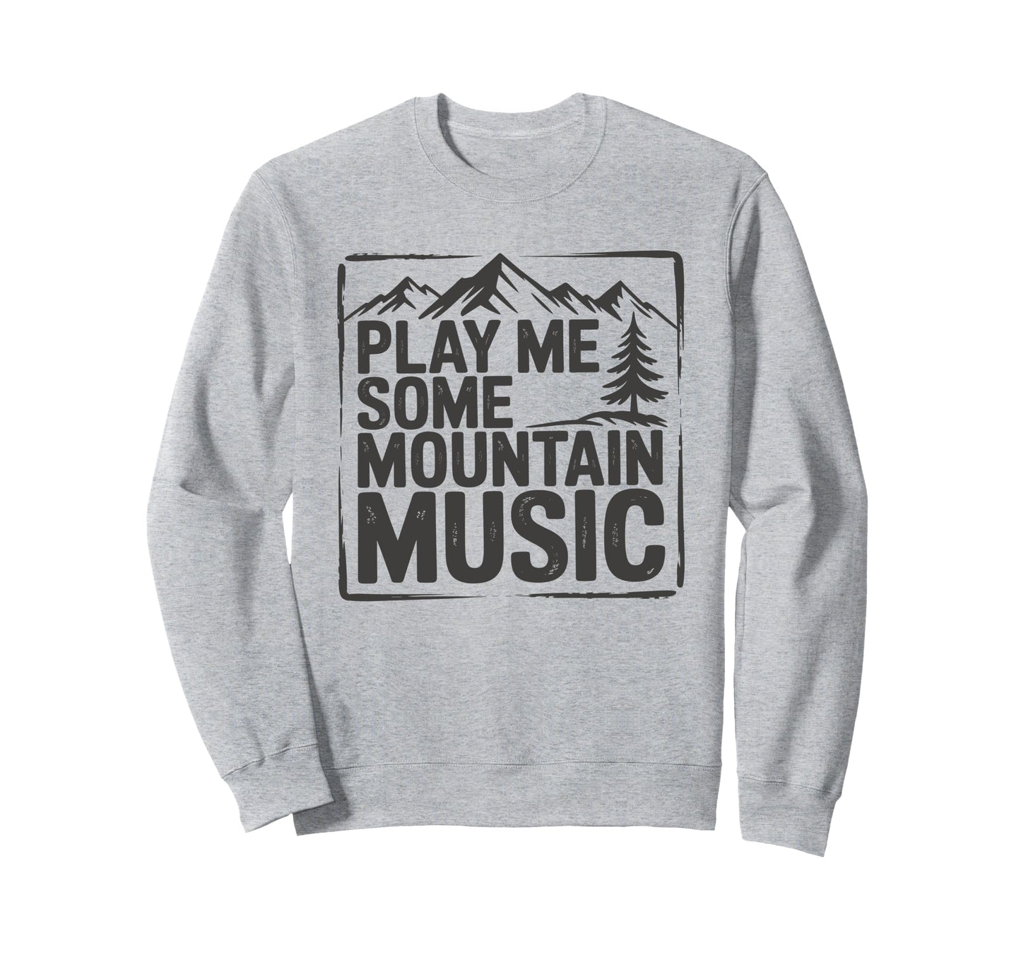 Play Me Some Mountain Music Country Sweatshirt - Trendy Graphic for Adults - T-Shirt, Sweatshirt, Hoodie