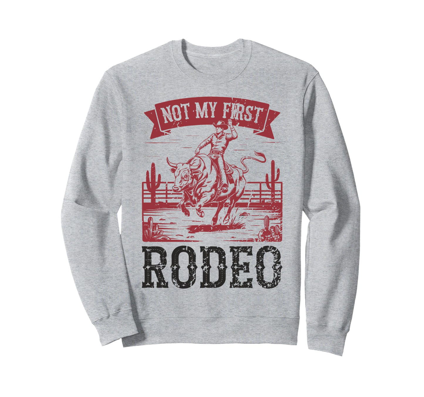 Not My First Rodeo Cowboy Bull Rider Sweatshirt - Novelty Apparel Men Women - T-Shirt, Sweatshirt, Hoodie