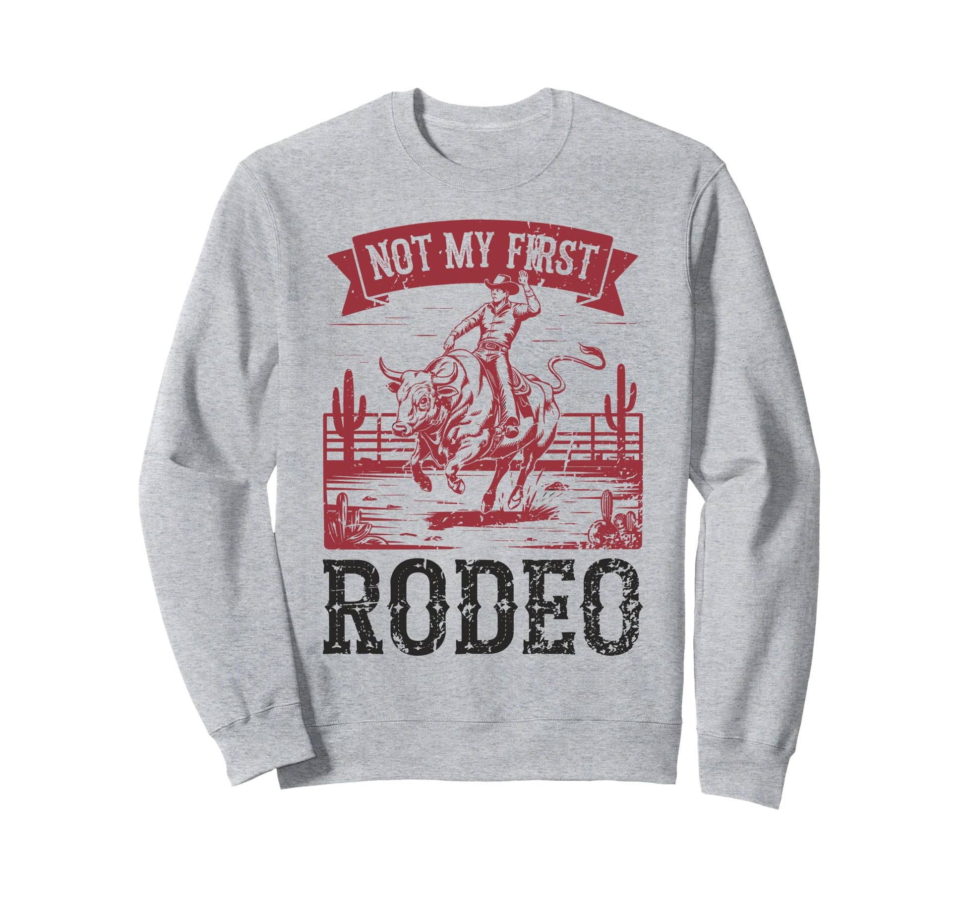 Not My First Rodeo Cowboy Bull Rider Sweatshirt - Novelty Apparel Men Women - T-Shirt, Sweatshirt, Hoodie