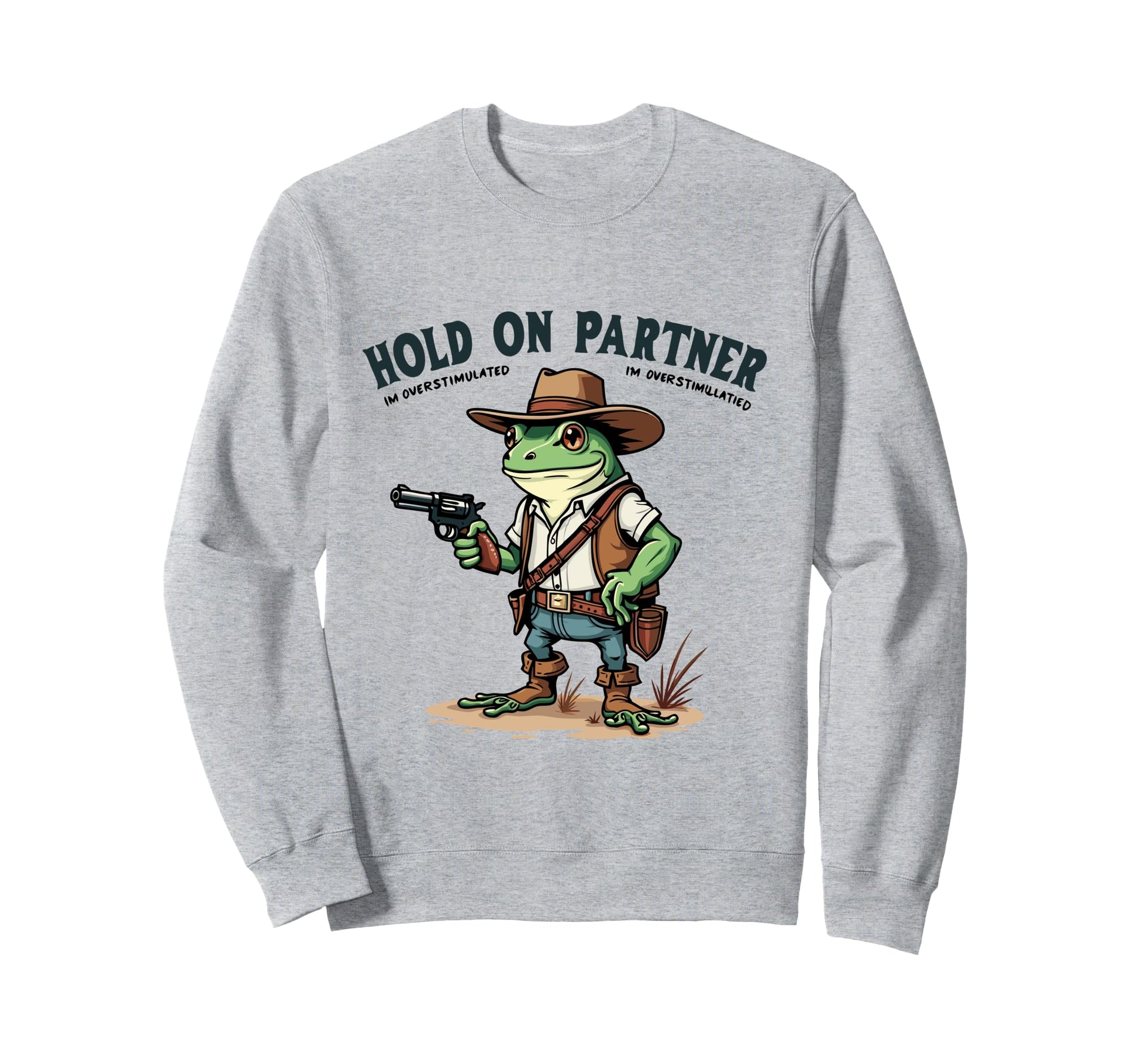 Hold Partner Im Overstimulated Cowboy Sweatshirt - Unique Graphic Unisex - T-Shirt, Sweatshirt, Hoodie