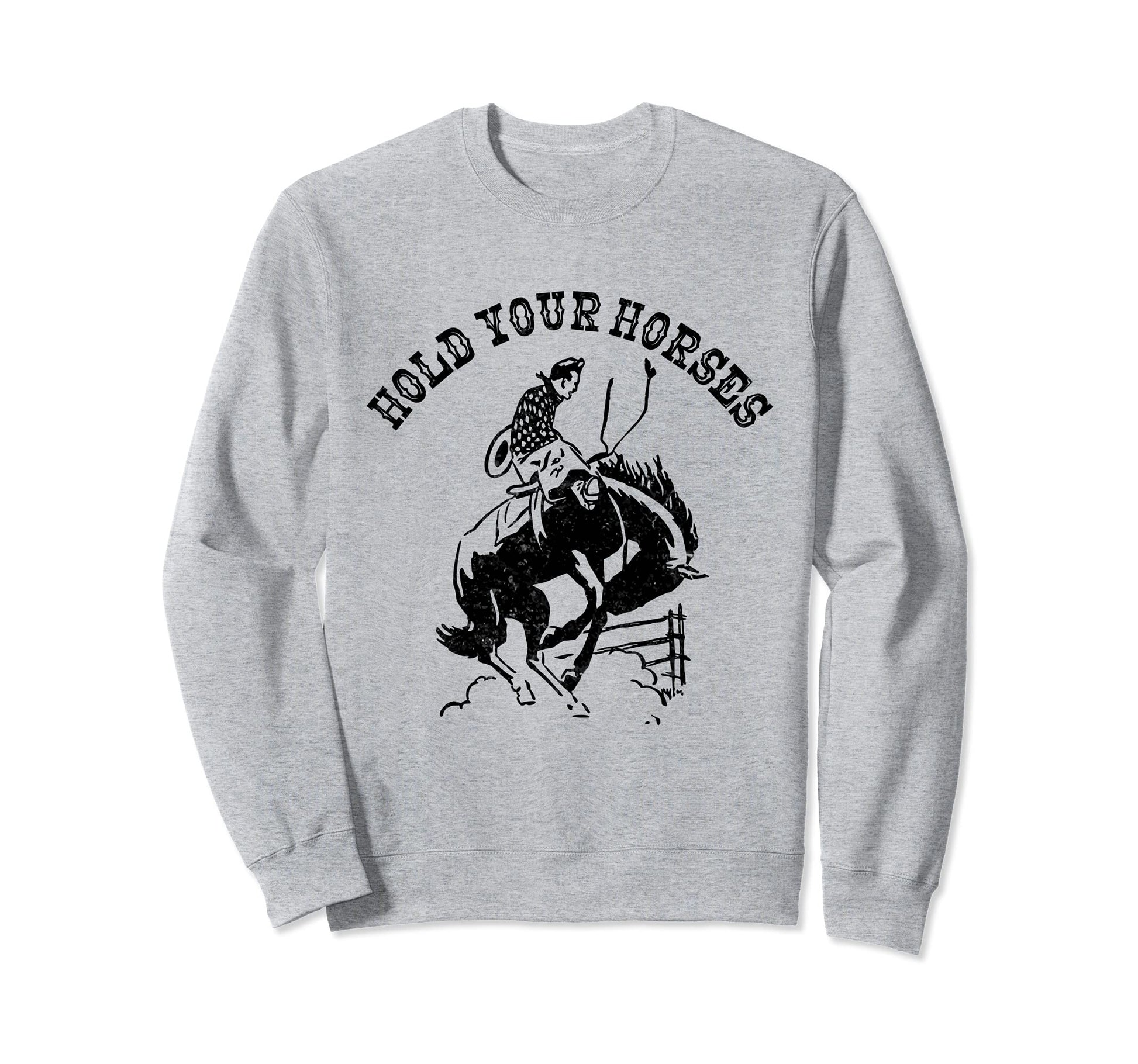 Hold Your Horses Funny Cowboy Rodeo Sweatshirt - Custom Art Print Unisex - T-Shirt, Sweatshirt, Hoodie