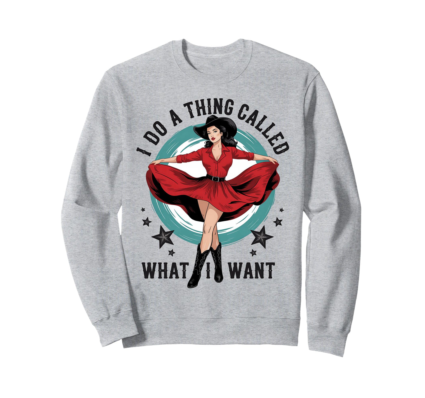 I Do Thing Called What I Want Cowboy Sweatshirt - Novelty Apparel Unisex - T-Shirt, Sweatshirt, Hoodie