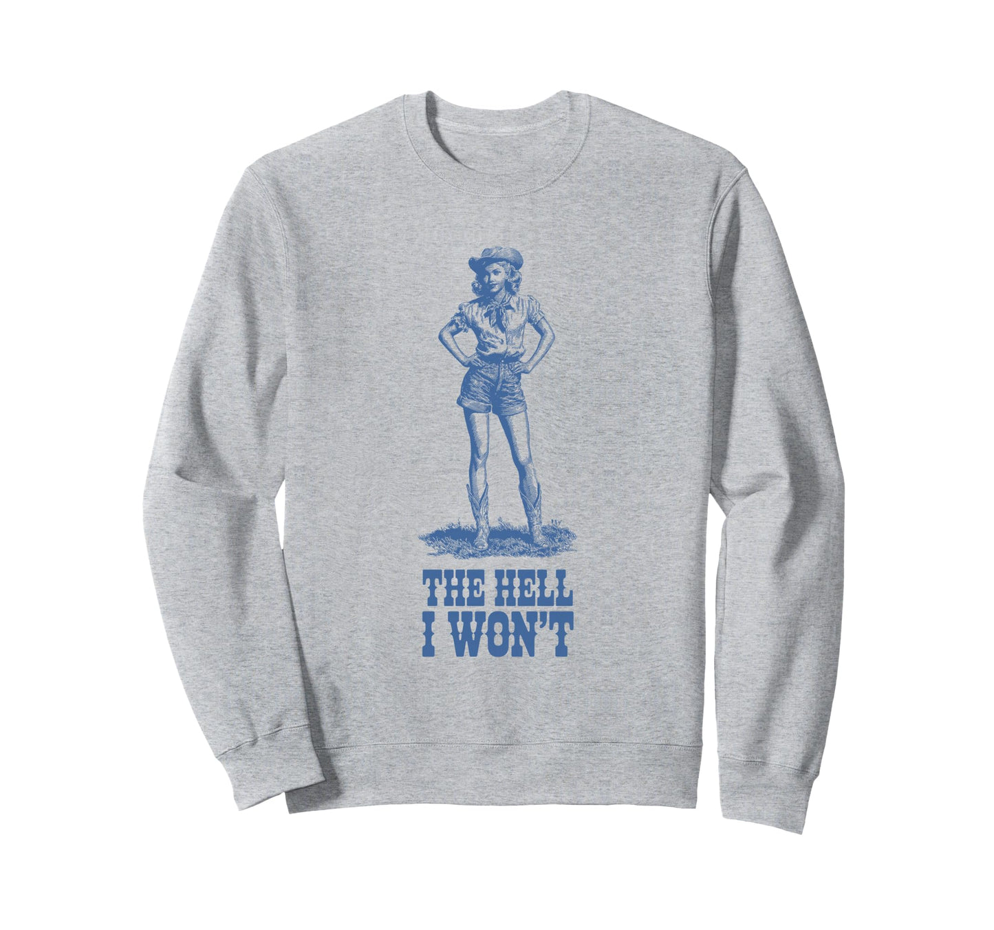 Hell I Wont Cowgirl Western Feminist Sweatshirt - Fun Novelty Design Unisex - T-Shirt, Sweatshirt, Hoodie