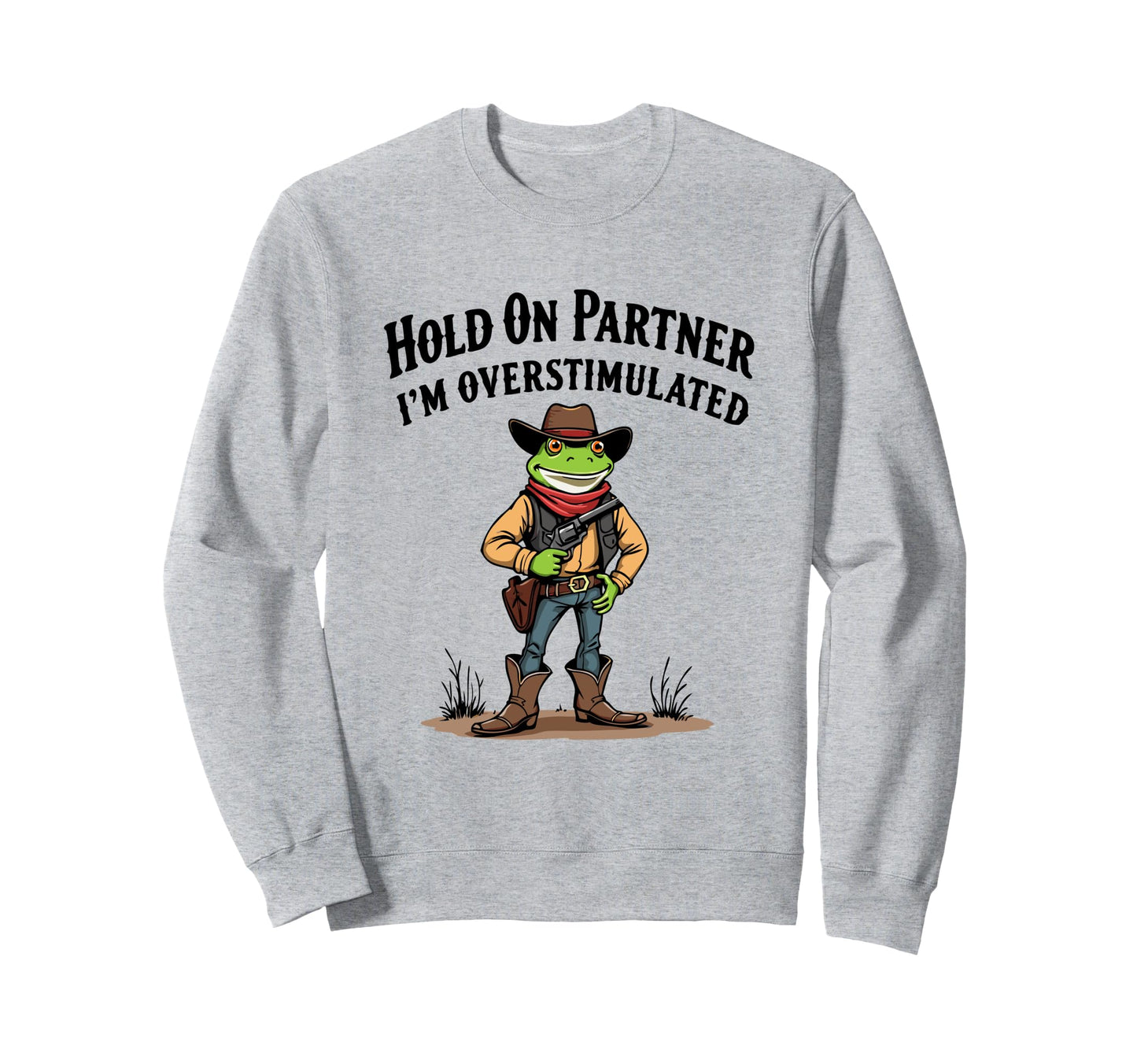 Hold Partner Im Overstimulated Cowboy Sweatshirt - Trendy Graphic Unisex - T-Shirt, Sweatshirt, Hoodie