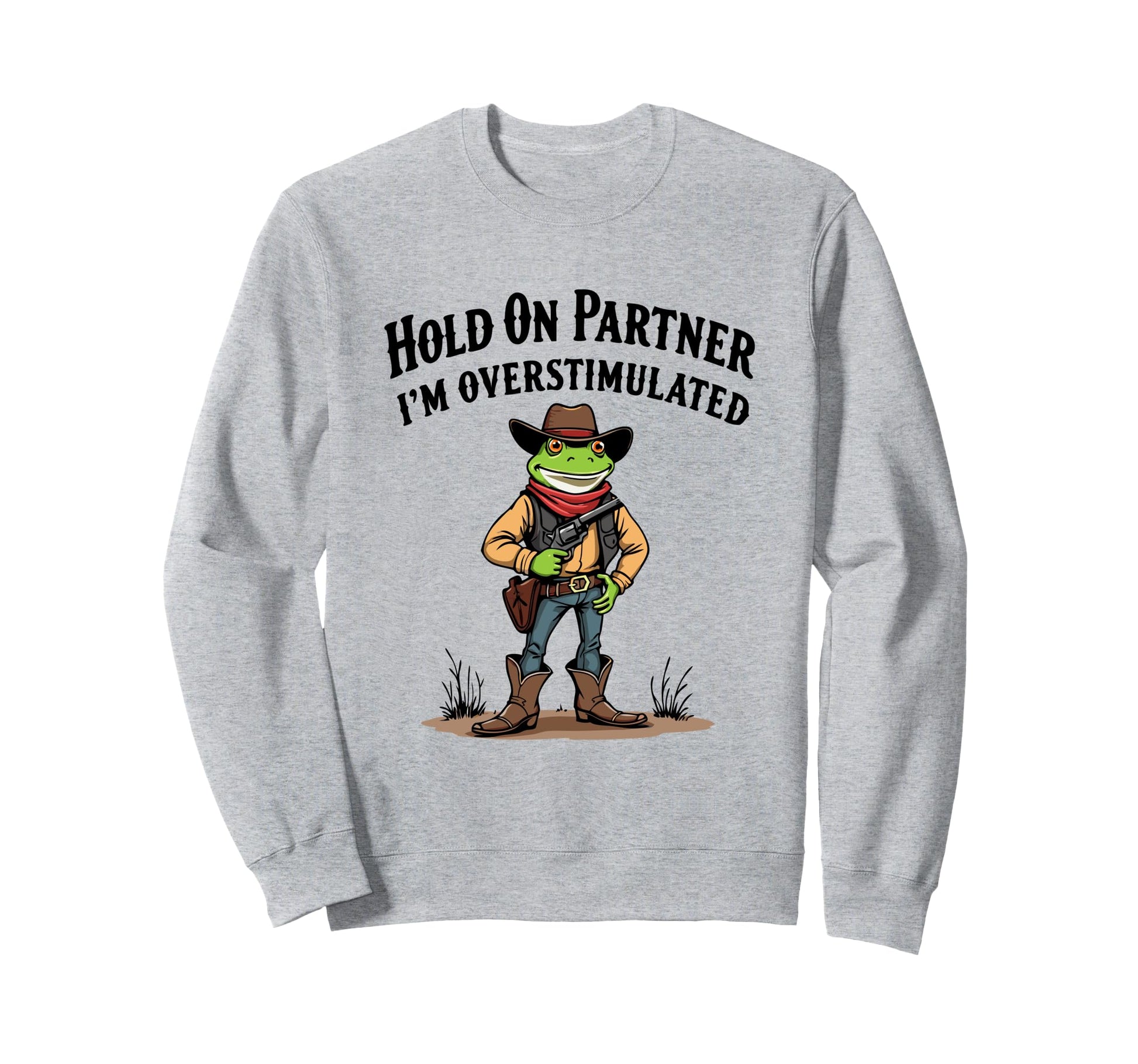 Hold Partner Im Overstimulated Cowboy Sweatshirt - Trendy Graphic Unisex - T-Shirt, Sweatshirt, Hoodie