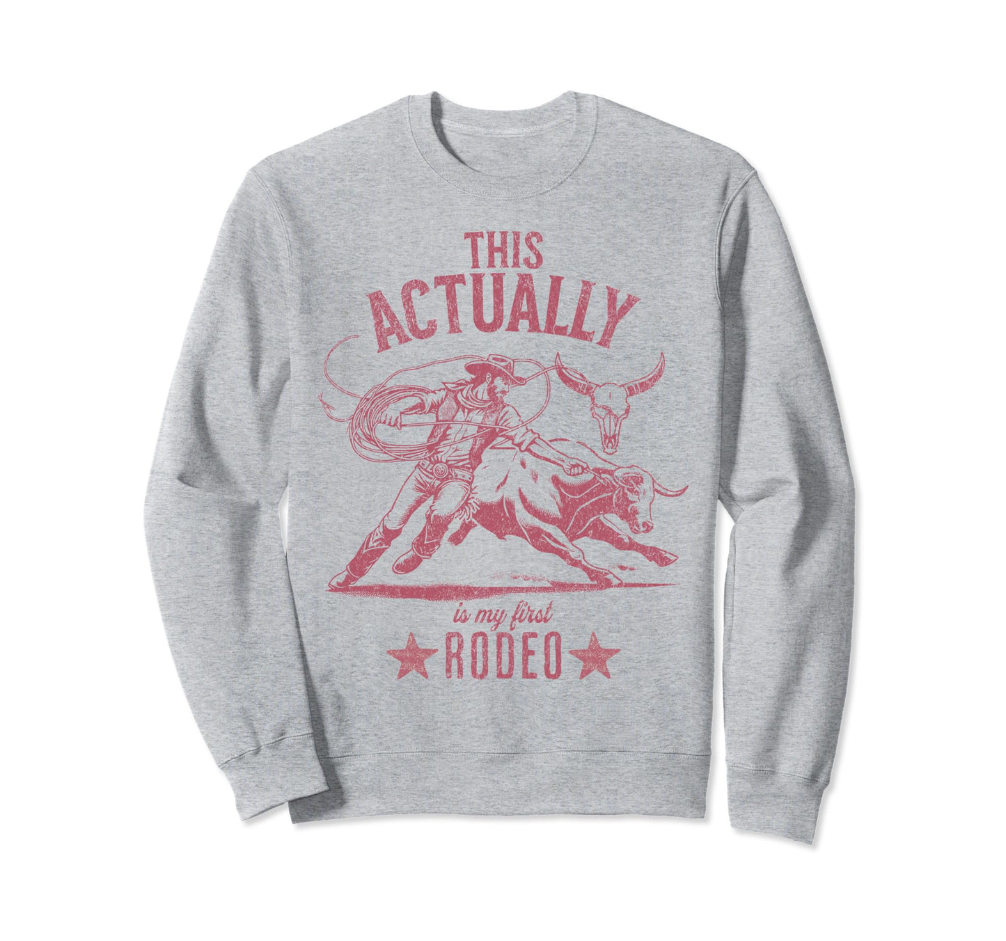 This Actually Is My First Rodeo Funny Sweatshirt - Graphic Print Unisex - T-Shirt, Sweatshirt, Hoodie
