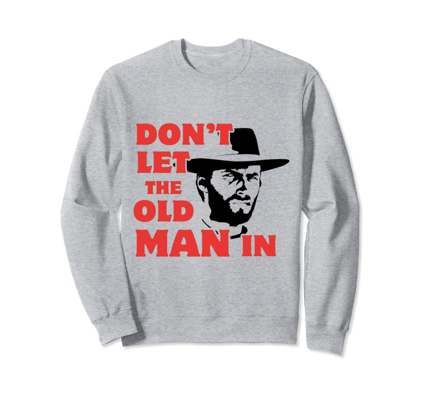 Dont Let Old Wearing Cowboy Hat Sweatshirt - Novelty Apparel Unisex - T-Shirt, Sweatshirt, Hoodie