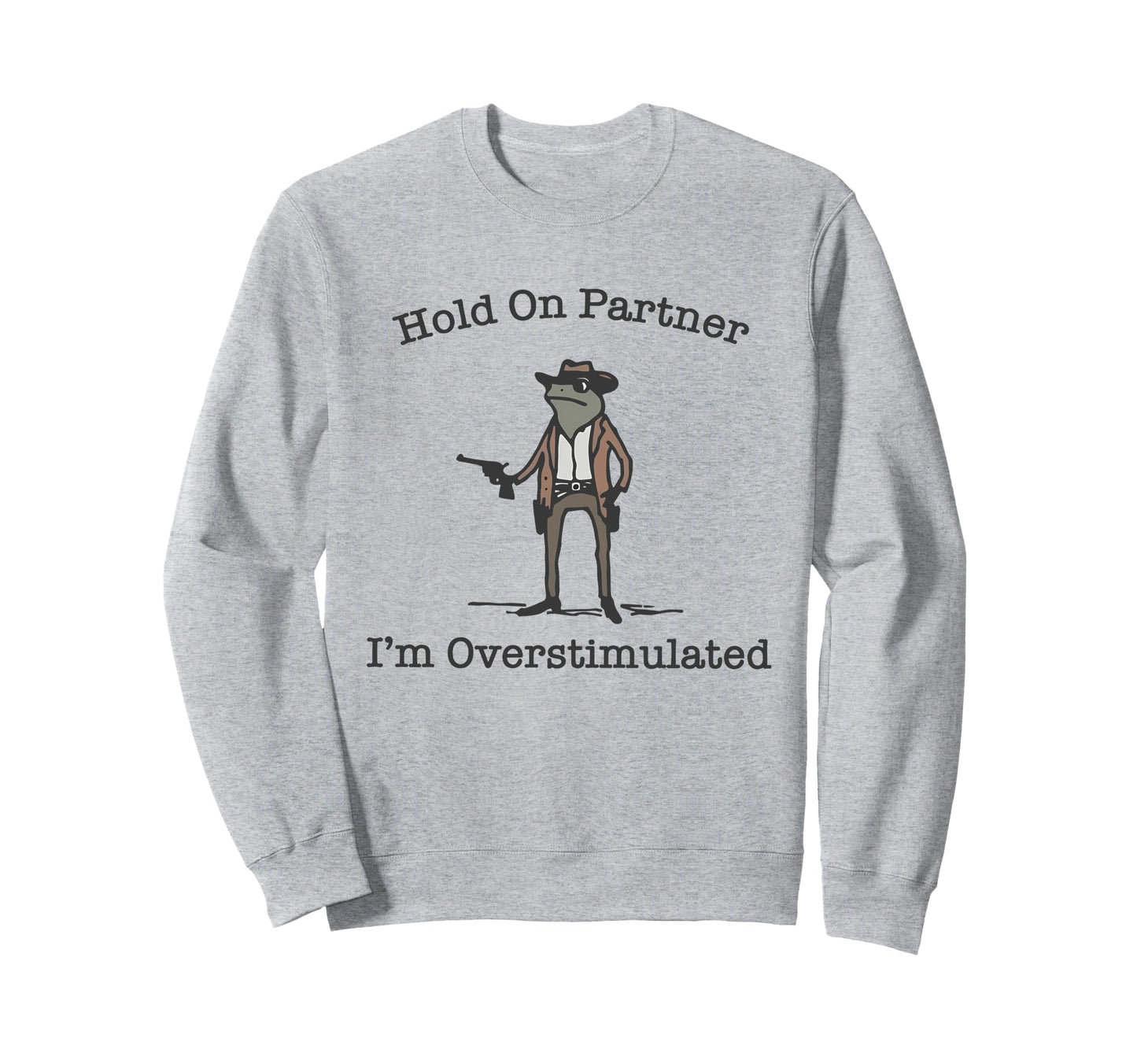Hold Partner Im Overstimulated Sweatshirt - Trendy Graphic for Adults - T-Shirt, Sweatshirt, Hoodie