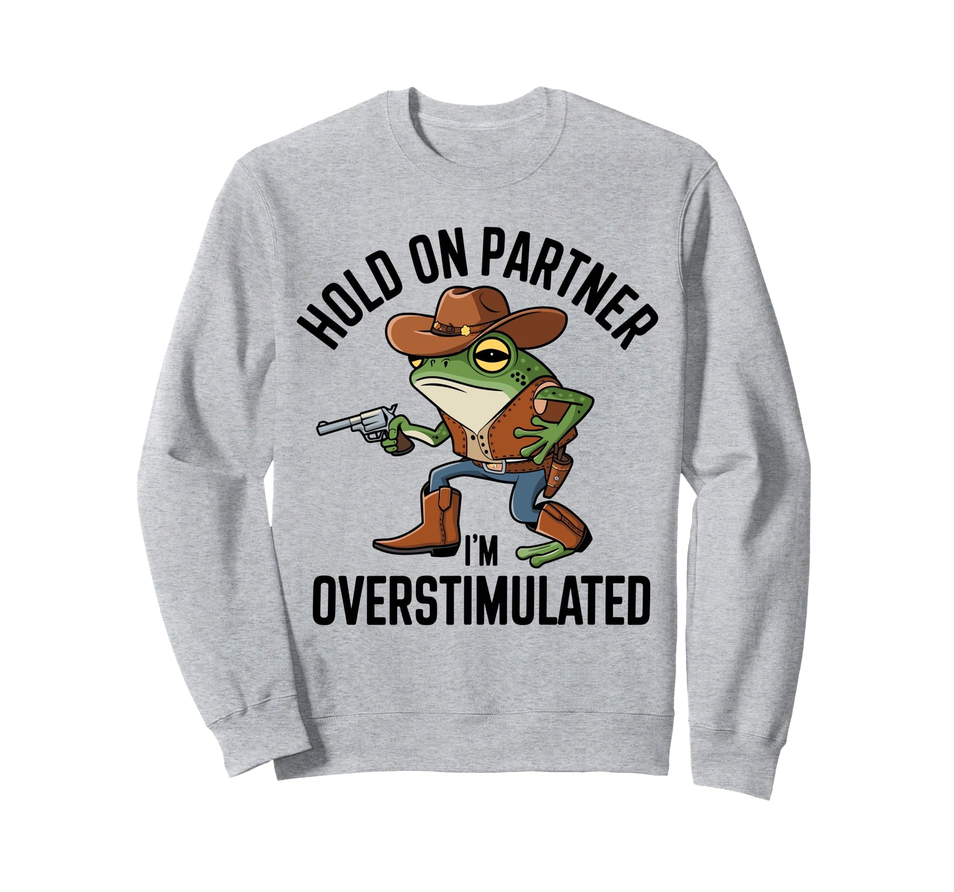Hold Partner Im Overstimulated Western Sweatshirt - Trendy Graphic Unisex - T-Shirt, Sweatshirt, Hoodie