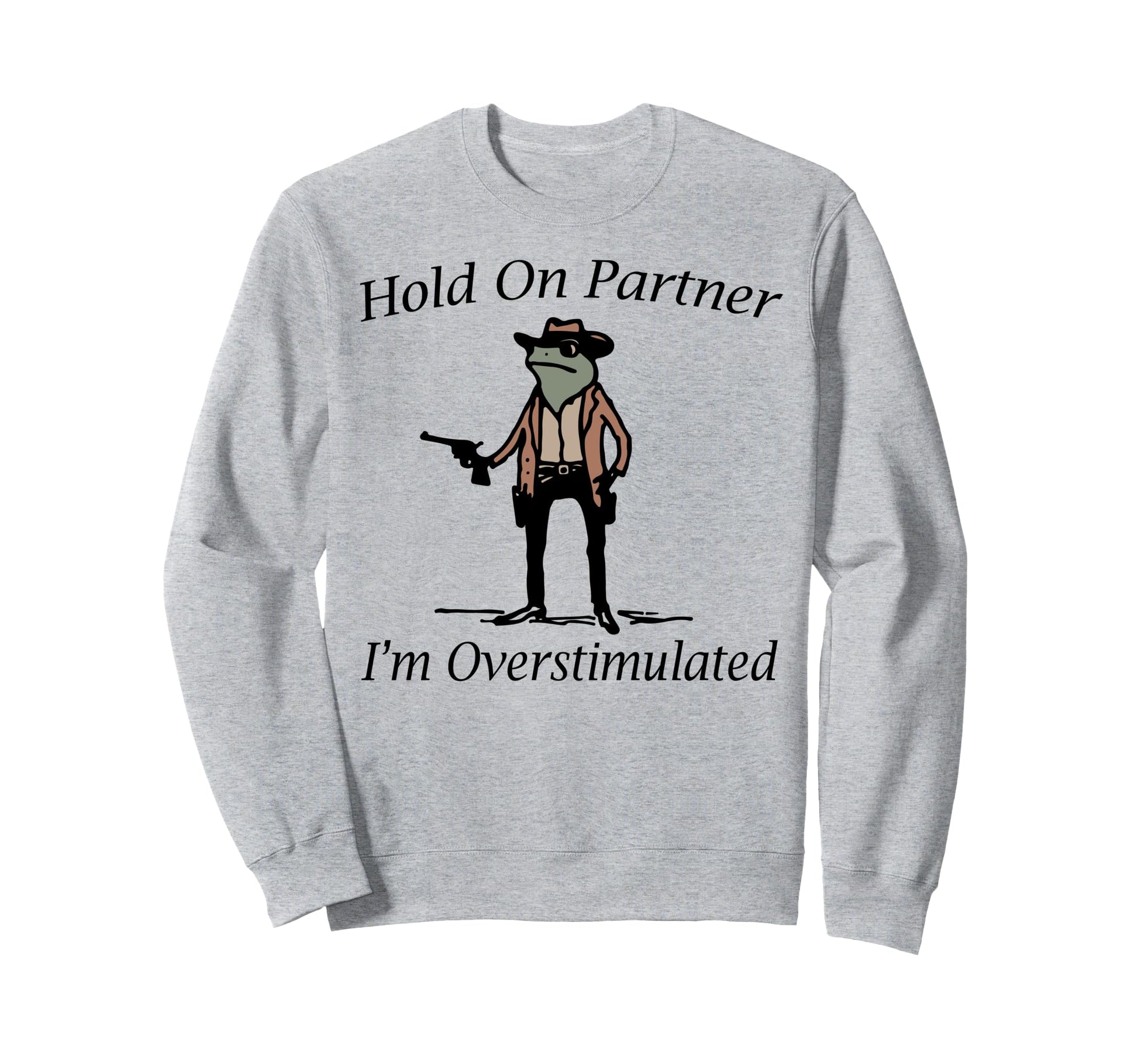 Hold Partner Im Overstimulated Sweatshirt - Unique Graphic Men Women - T-Shirt, Sweatshirt, Hoodie