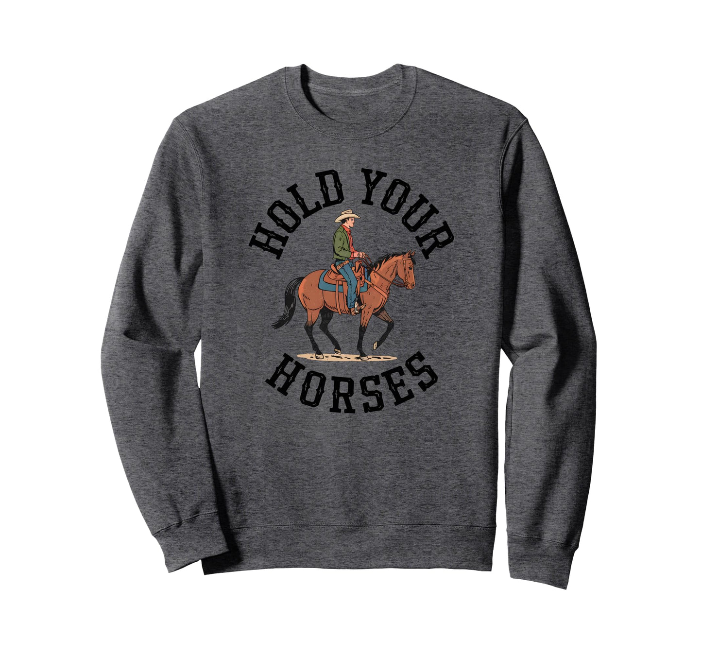 Hold Your Horses Cowboy Western Sweatshirt - Trendy Graphic Men Women - T-Shirt, Sweatshirt, Hoodie