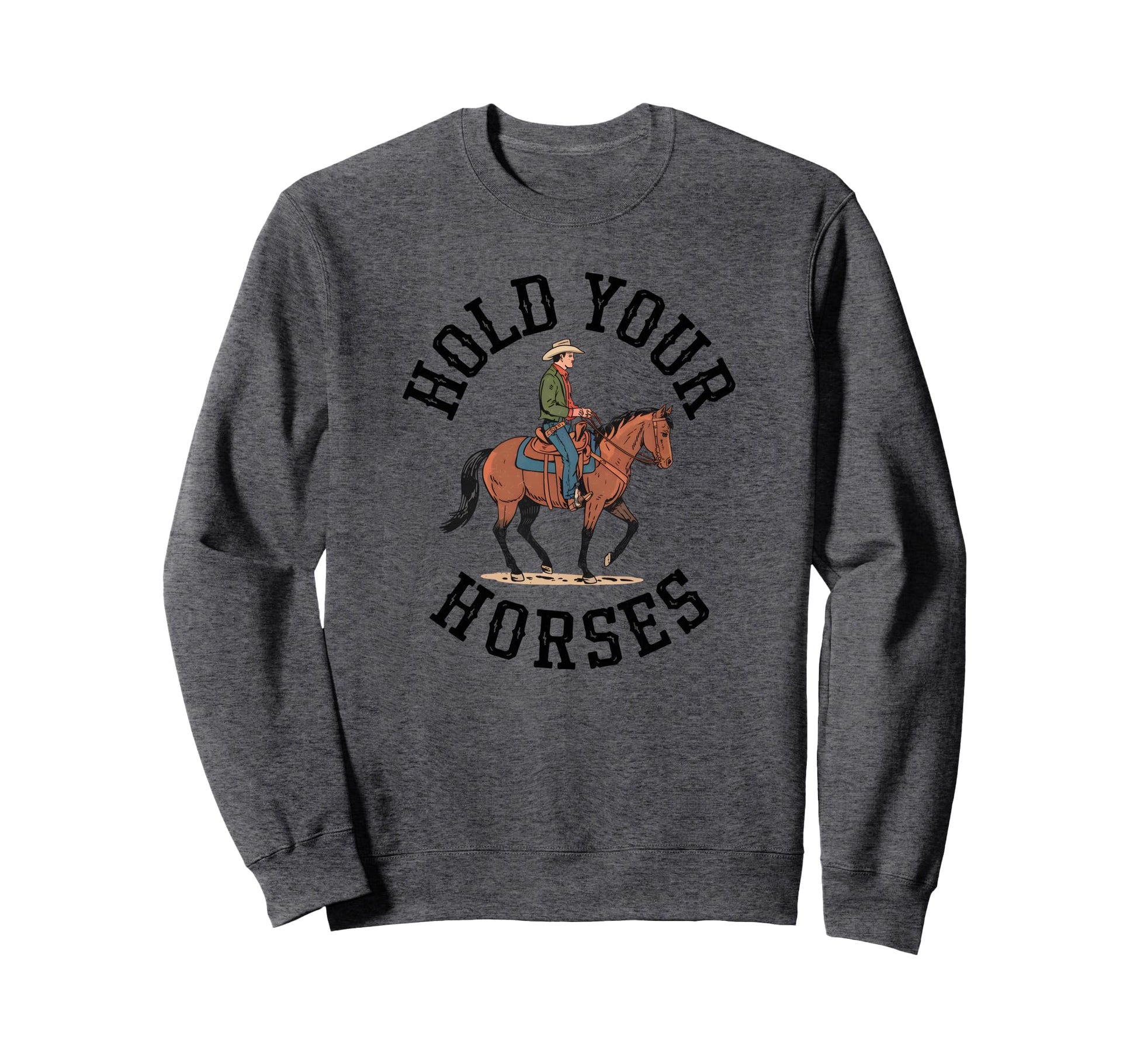Hold Your Horses Cowboy Western Sweatshirt - Trendy Graphic Men Women - T-Shirt, Sweatshirt, Hoodie