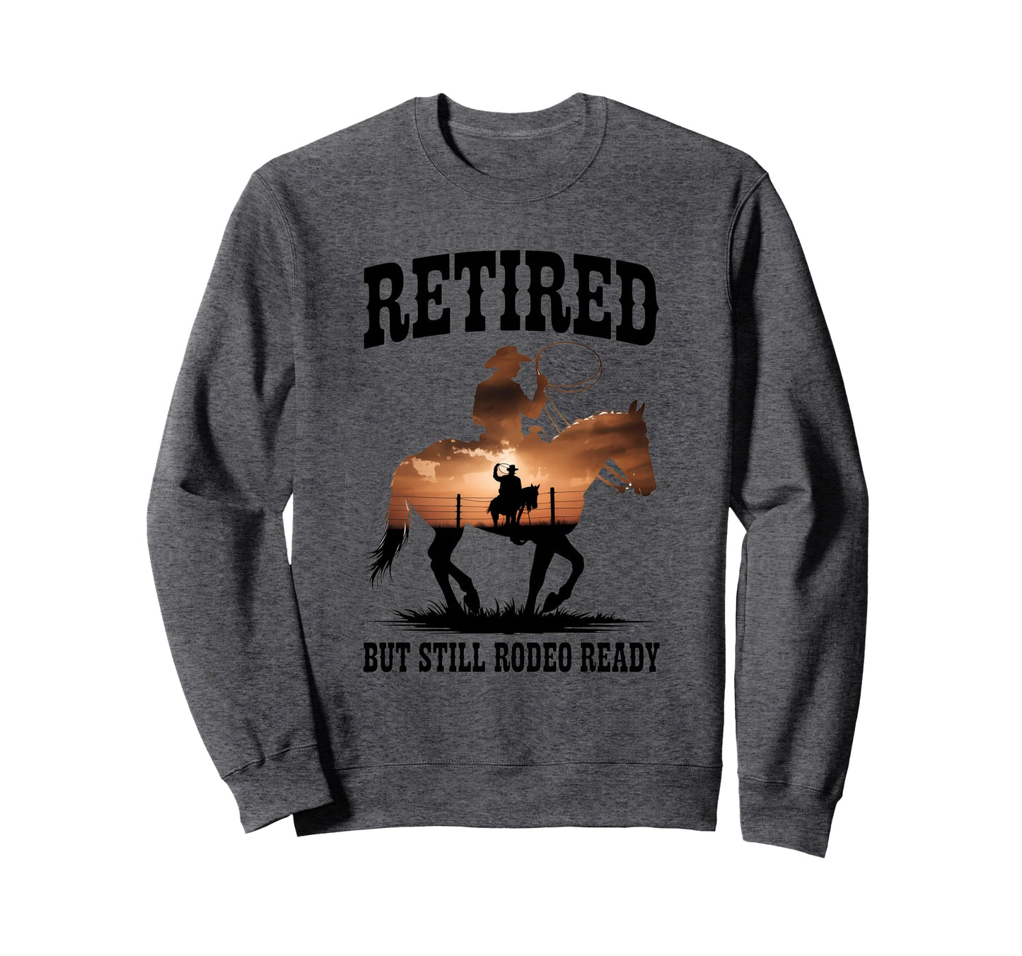 Retired Rodeo Cowboy Western Sweatshirt - Graphic Print for Adults - T-Shirt, Sweatshirt, Hoodie