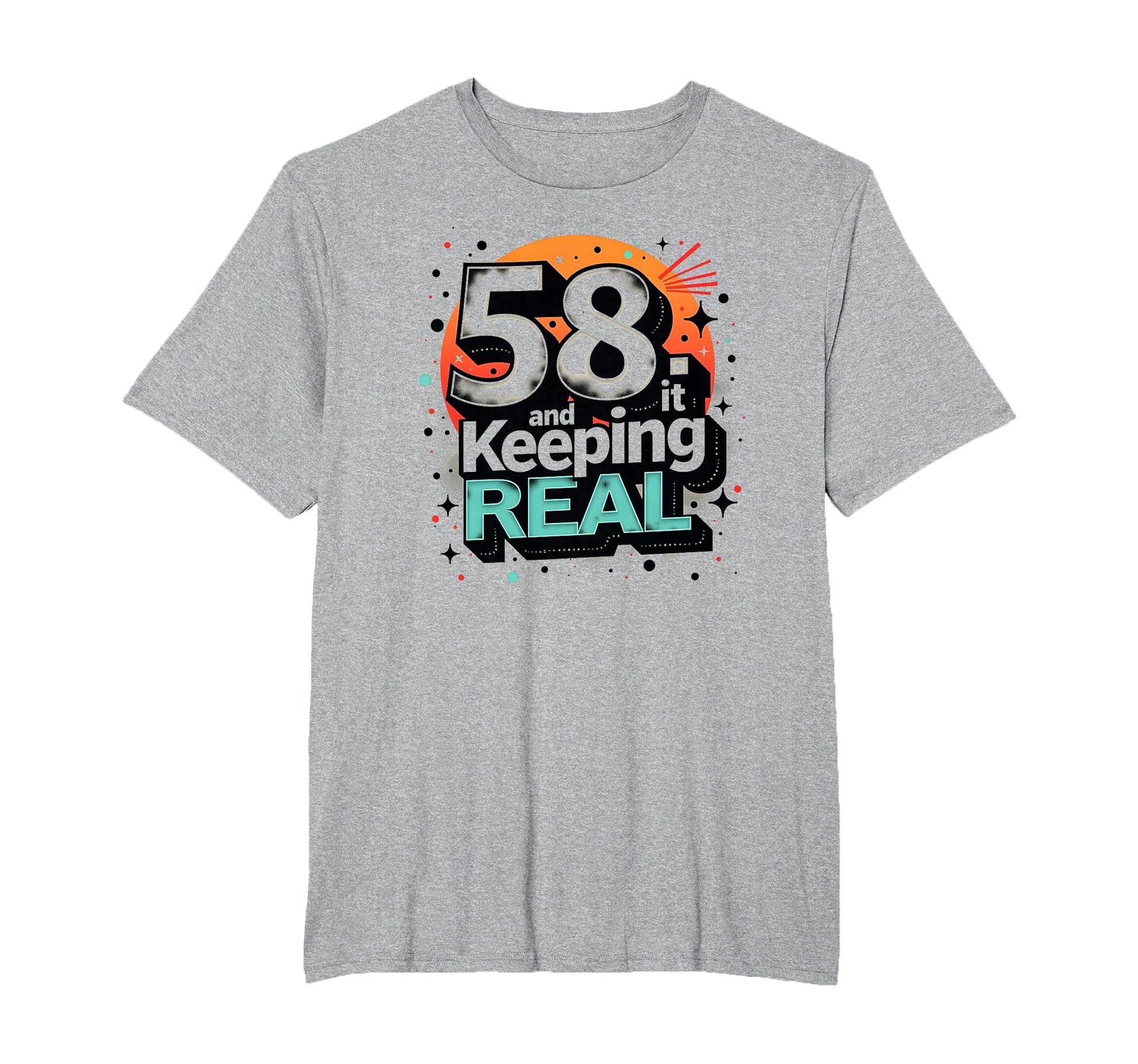 58 And Keeping It Real Birthday Gift T-Shirt - Trendy Graphic Men Women - T-Shirt, Sweatshirt, Hoodie