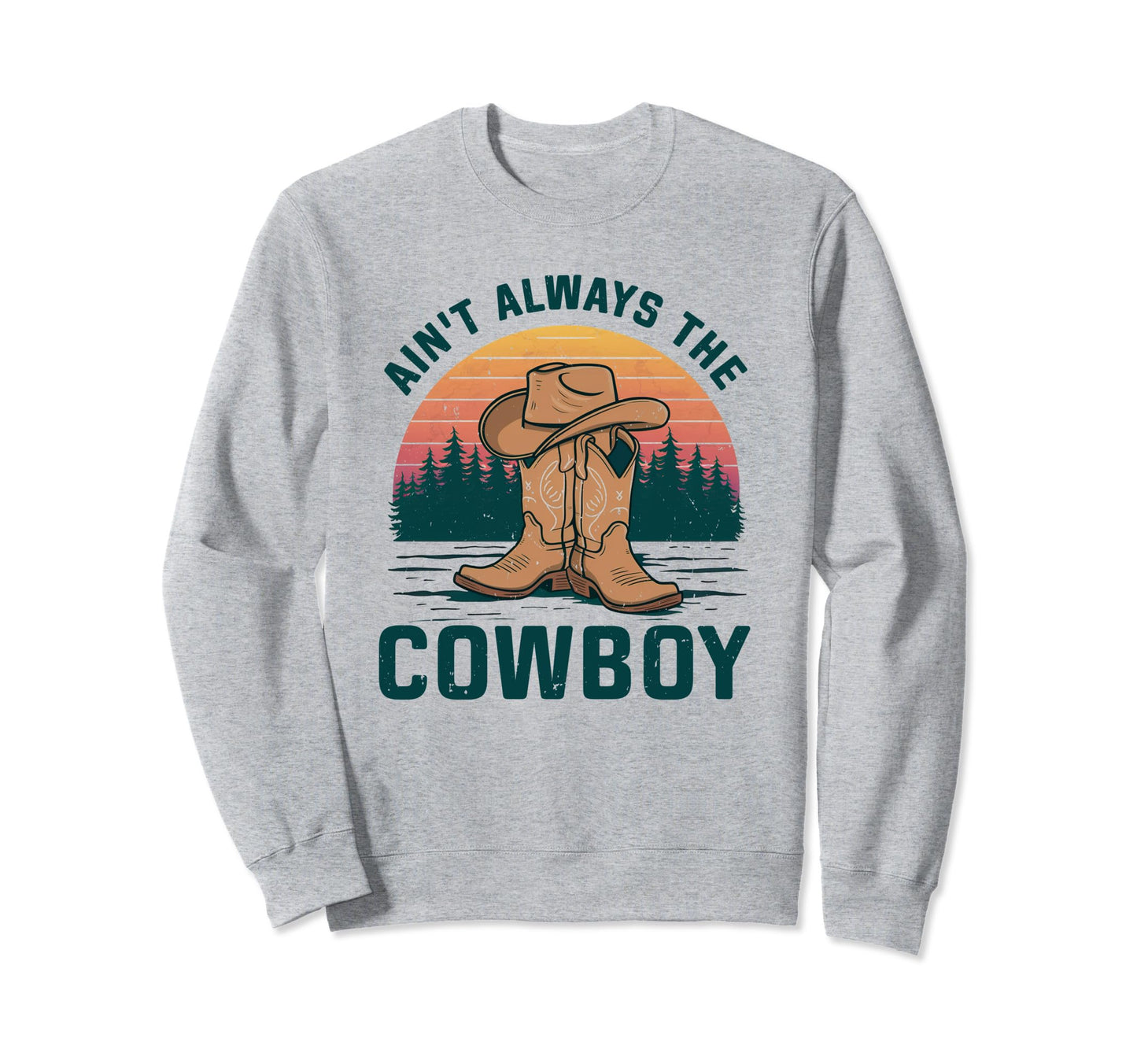 Aint Always Cowboy Hat Western Sweatshirt - Minimalist Print Men Women - T-Shirt, Sweatshirt, Hoodie