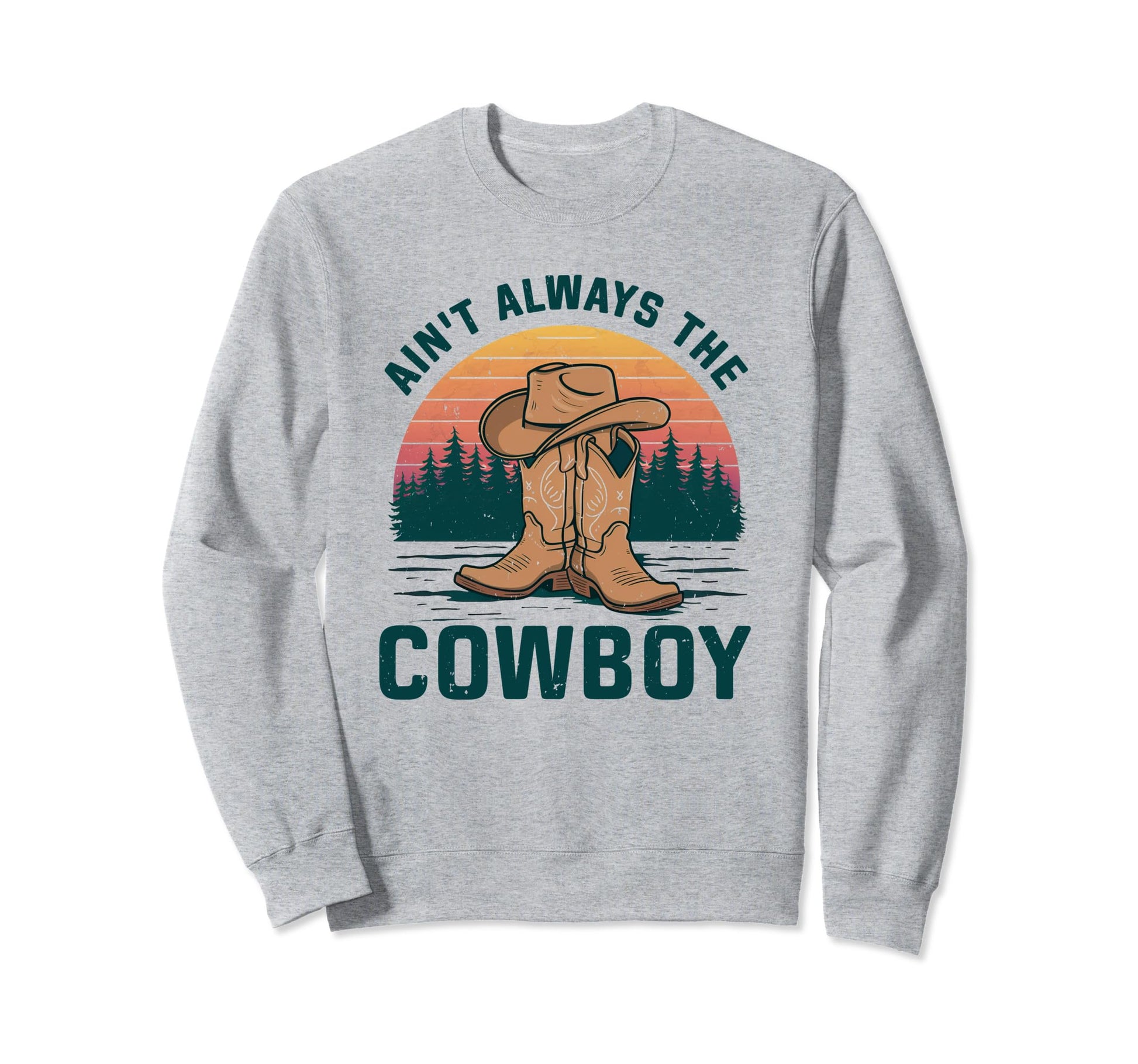 Aint Always Cowboy Hat Western Sweatshirt - Minimalist Print Men Women - T-Shirt, Sweatshirt, Hoodie