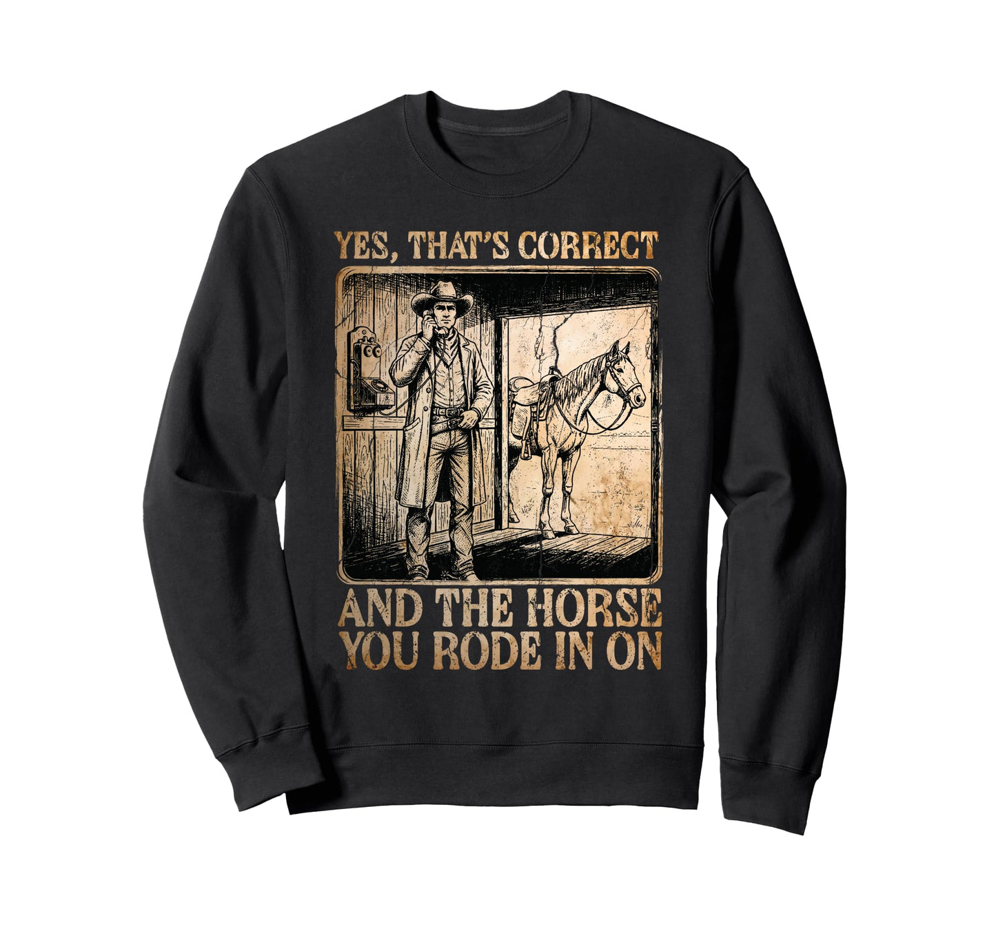 Cowboy Yes Correct Horse You Sweatshirt - Fun Novelty Design for Adults - T-Shirt, Sweatshirt, Hoodie