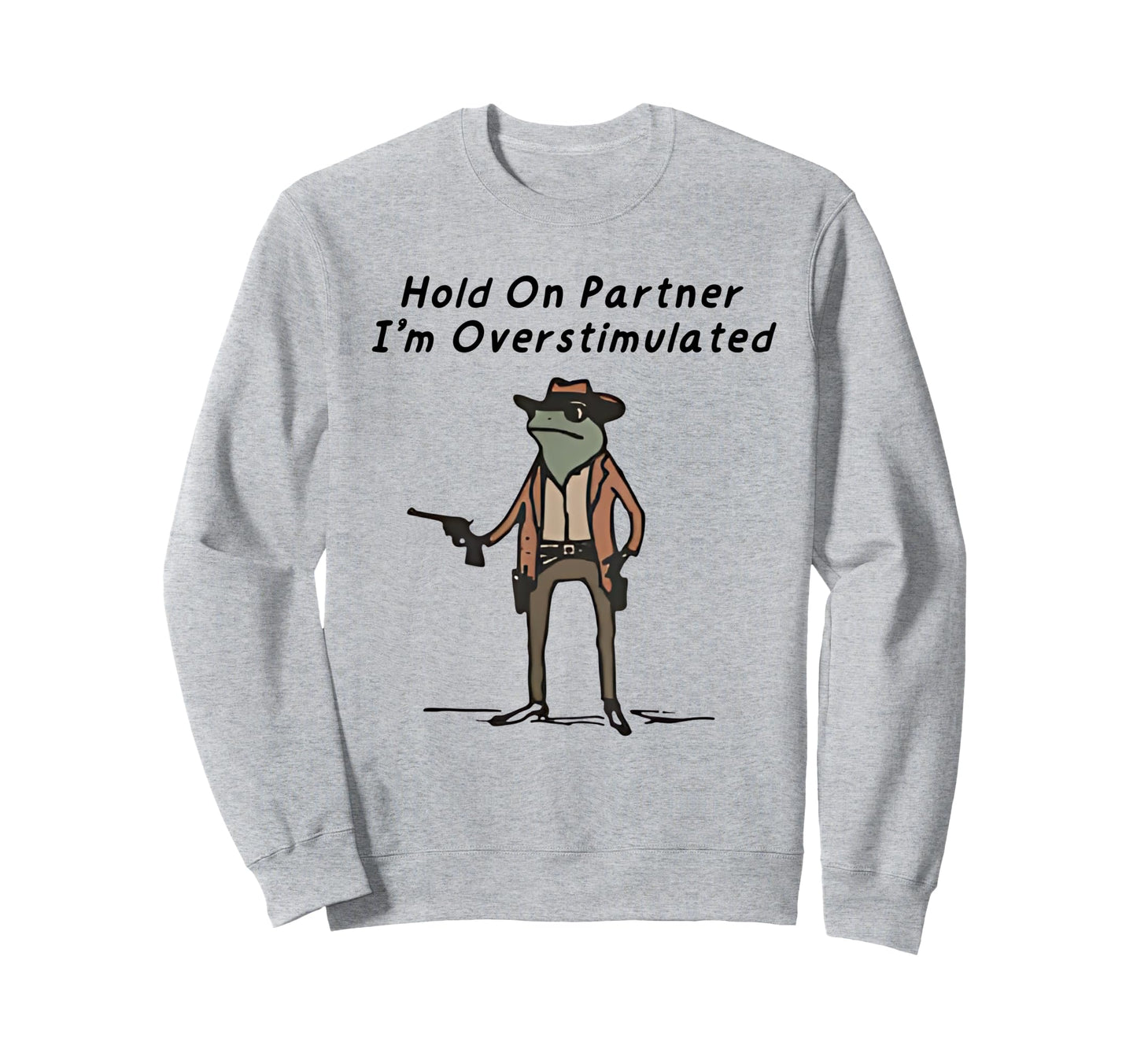 Hold Partner Im Overstimulated Sweatshirt - Novelty Apparel for Adults - T-Shirt, Sweatshirt, Hoodie