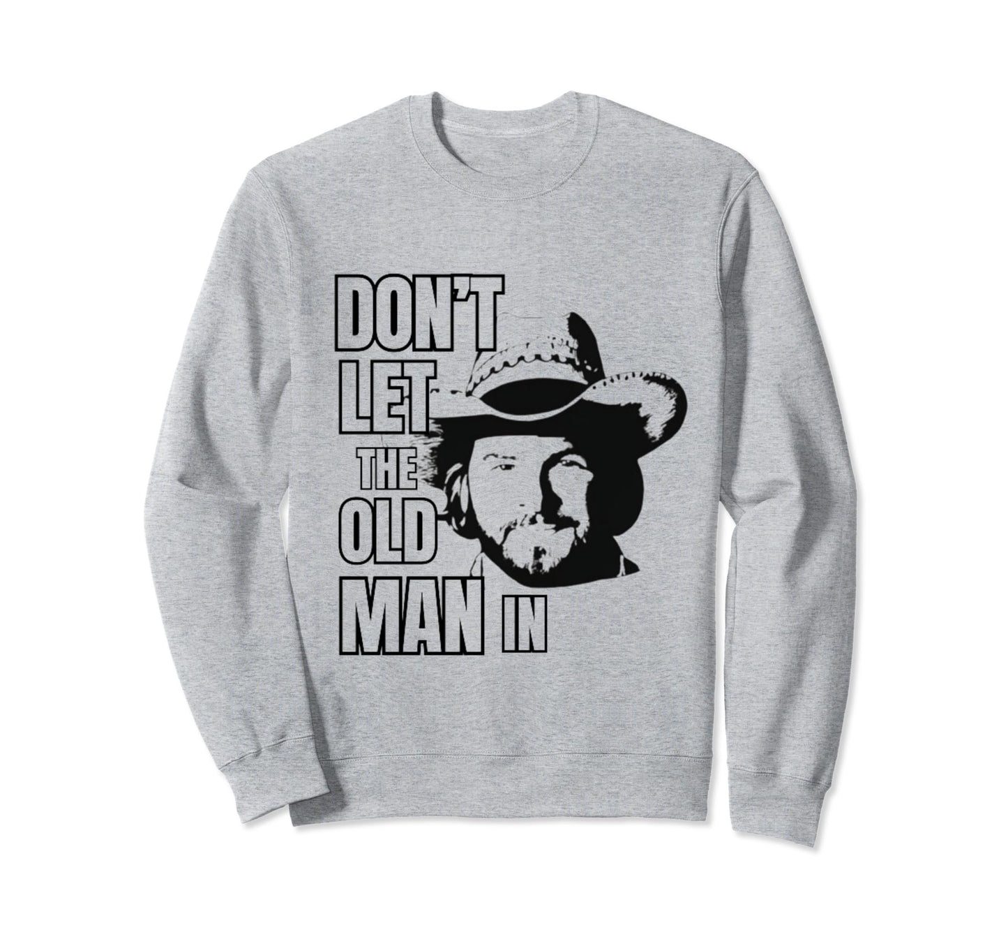 Dont Let Old Wearing Cowboy Hat Sweatshirt - Graphic Print Unisex - T-Shirt, Sweatshirt, Hoodie