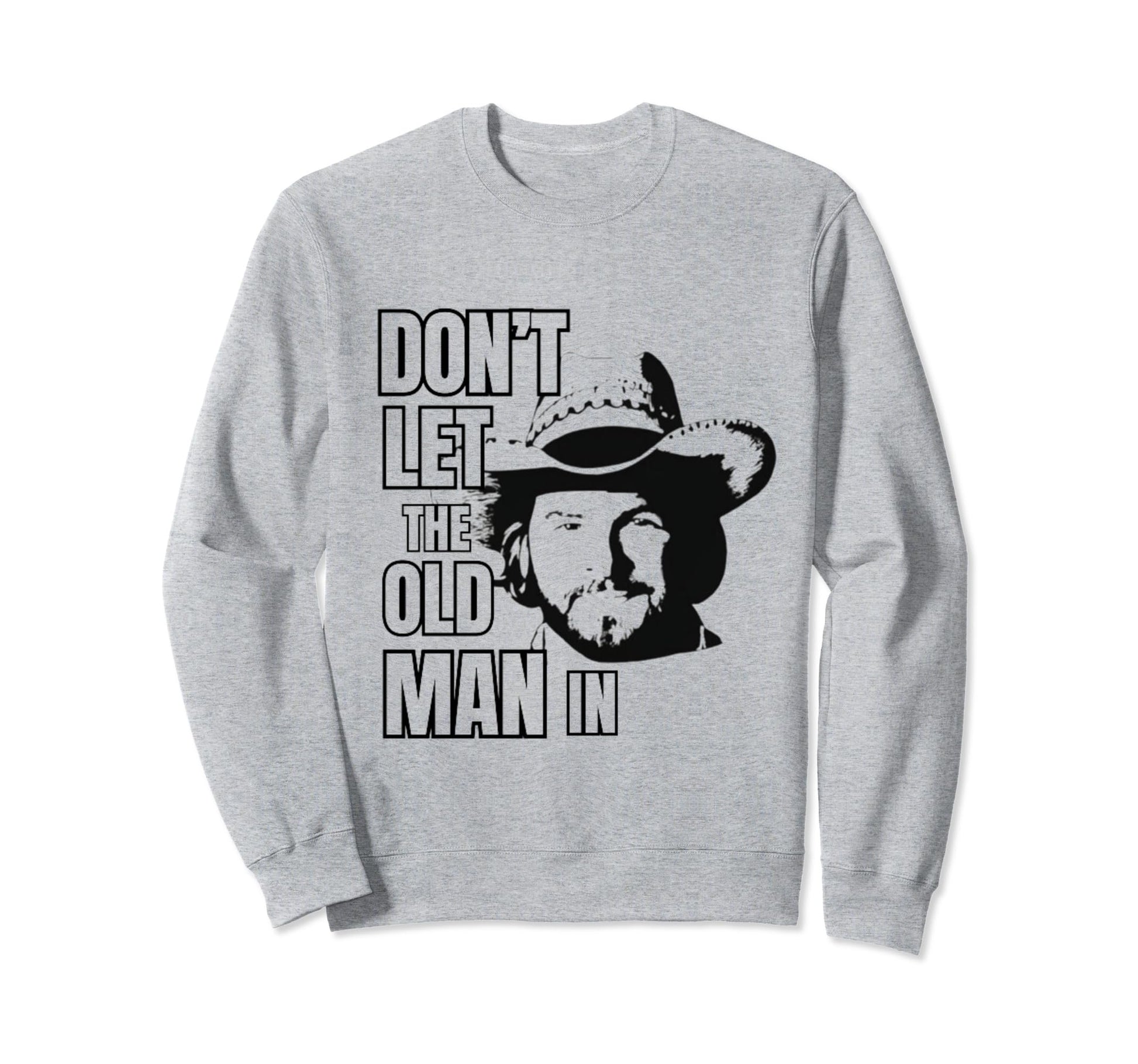 Dont Let Old Wearing Cowboy Hat Sweatshirt - Graphic Print Unisex - T-Shirt, Sweatshirt, Hoodie