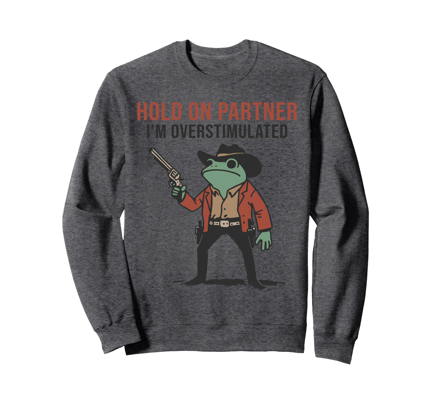 Hold Partner Im Overstimulated Cowboy Sweatshirt - Minimalist Print Unisex - T-Shirt, Sweatshirt, Hoodie