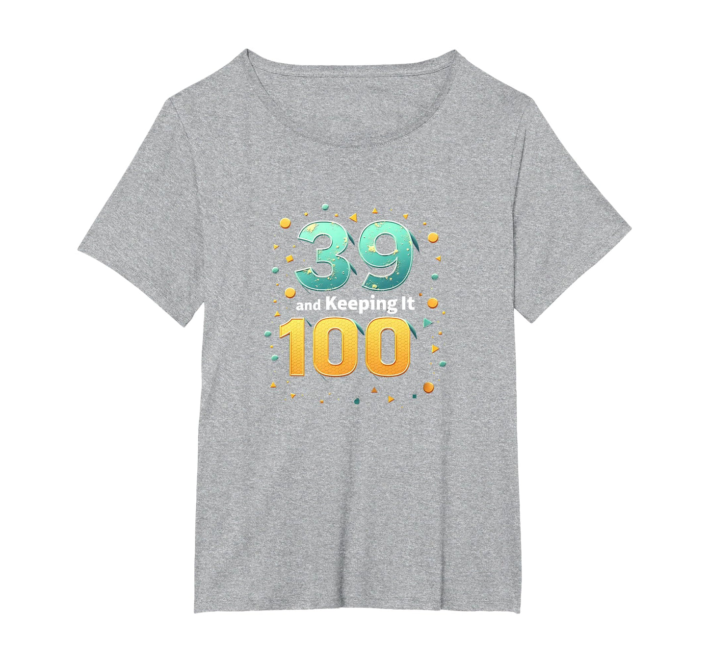 39 And Keeping It 100 Birthday Gift T-Shirt - Unique Graphic for Adults - T-Shirt, Sweatshirt, Hoodie