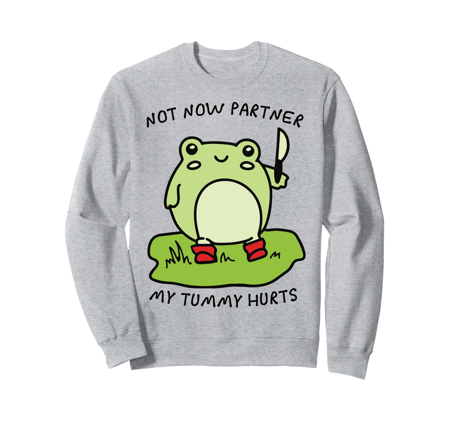 Not Now Partner My Tummy Hurts Sweatshirt - Casual Everyday Wear Unisex - T-Shirt, Sweatshirt, Hoodie