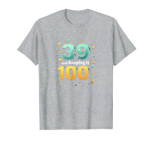 39 And Keeping It 100 Birthday Gift T-Shirt - Graphic Print Unisex - T-Shirt, Sweatshirt, Hoodie