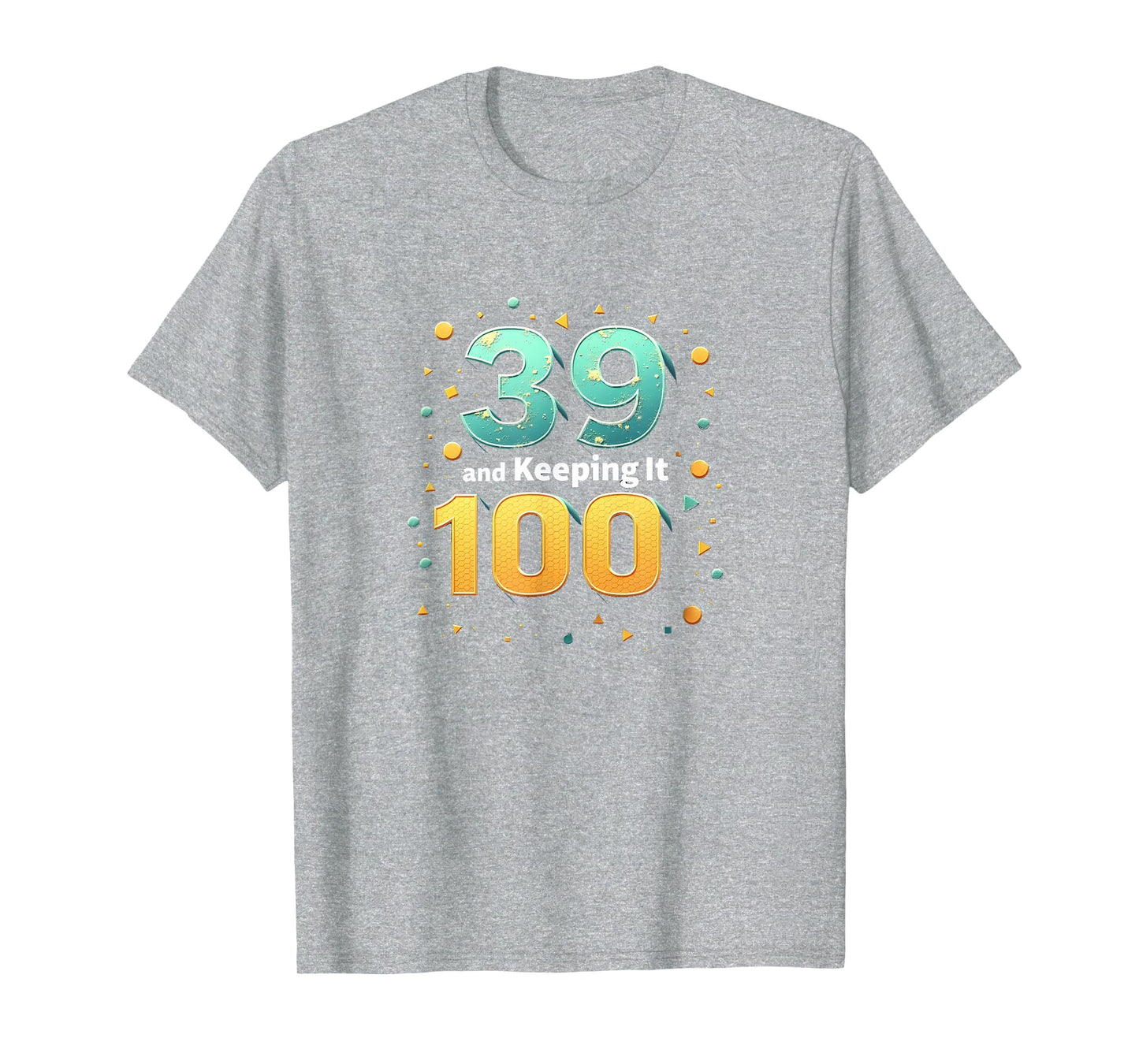39 And Keeping It 100 Birthday Gift T-Shirt - Streetwear Style for Adults - T-Shirt, Sweatshirt, Hoodie