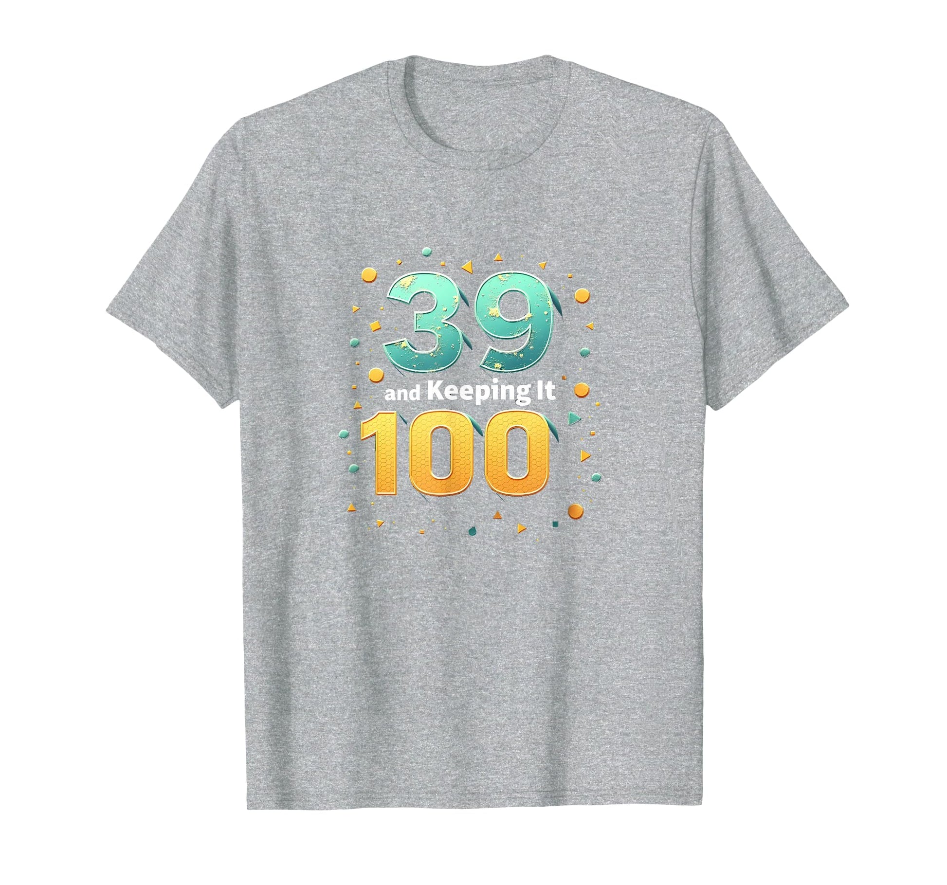 39 And Keeping It 100 Birthday Gift T-Shirt - Streetwear Style for Adults - T-Shirt, Sweatshirt, Hoodie